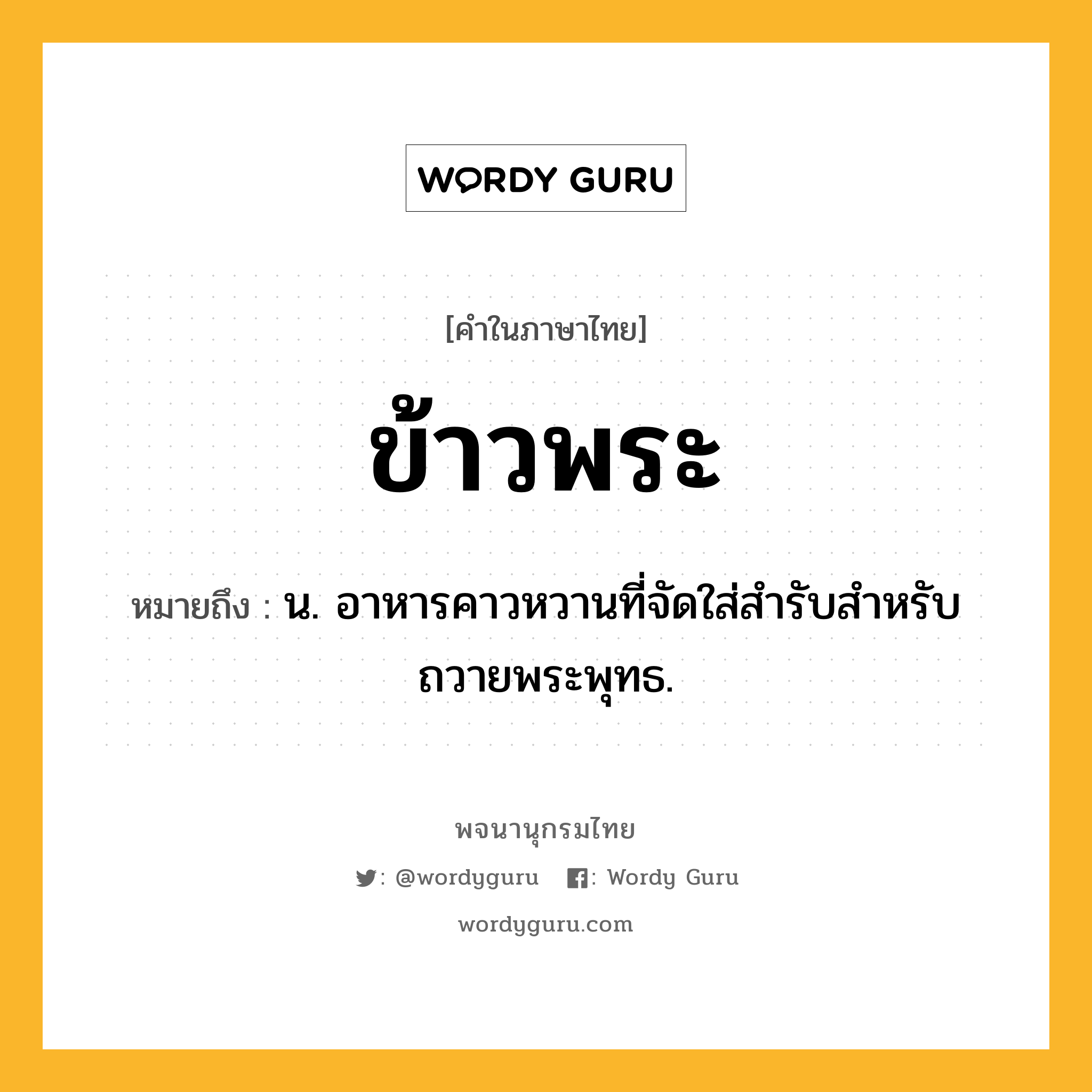 ข้าวพระ หมายถึงอะไร?, คำในภาษาไทย ข้าวพระ หมายถึง น. อาหารคาวหวานที่จัดใส่สำรับสําหรับถวายพระพุทธ.