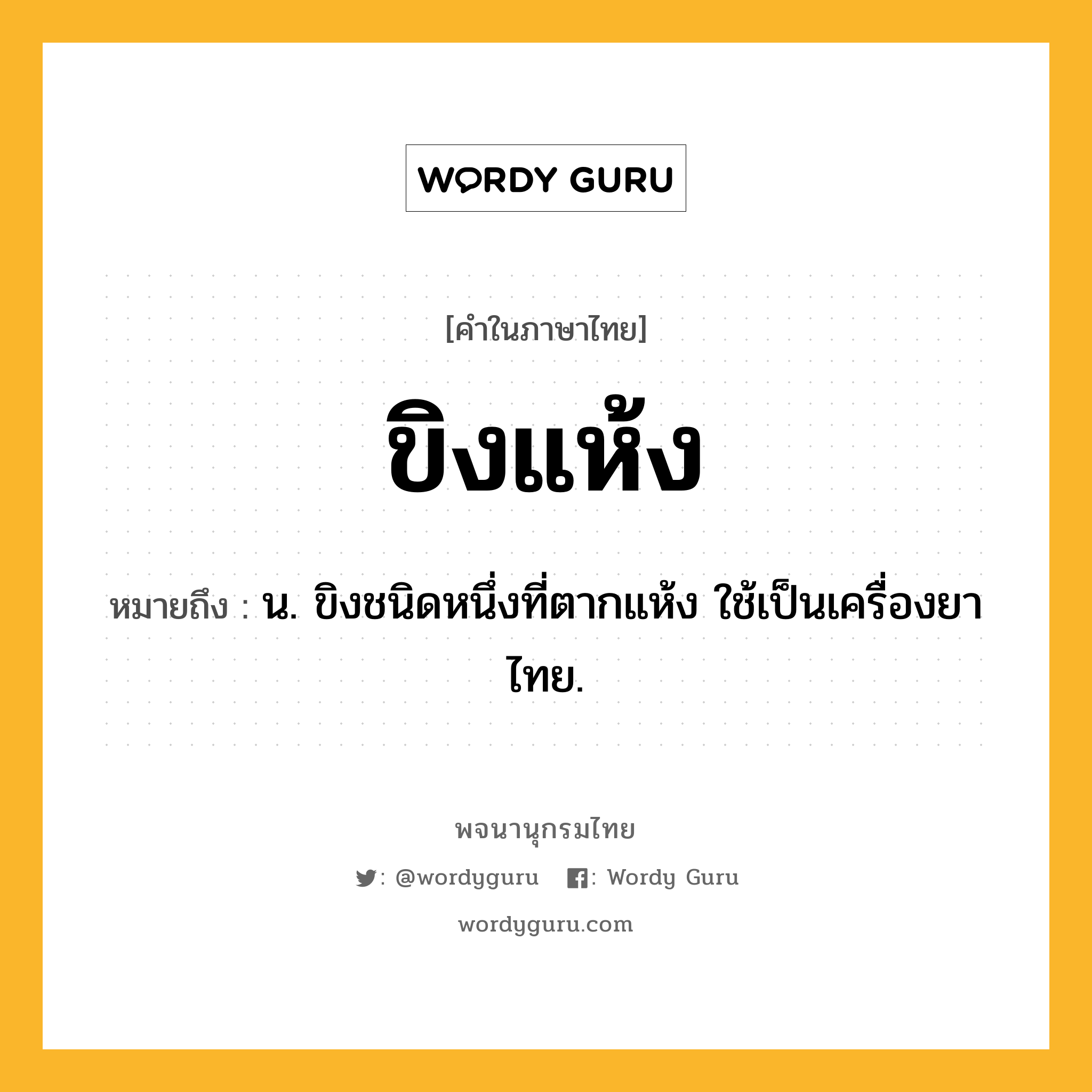 ขิงแห้ง หมายถึงอะไร?, คำในภาษาไทย ขิงแห้ง หมายถึง น. ขิงชนิดหนึ่งที่ตากแห้ง ใช้เป็นเครื่องยาไทย.