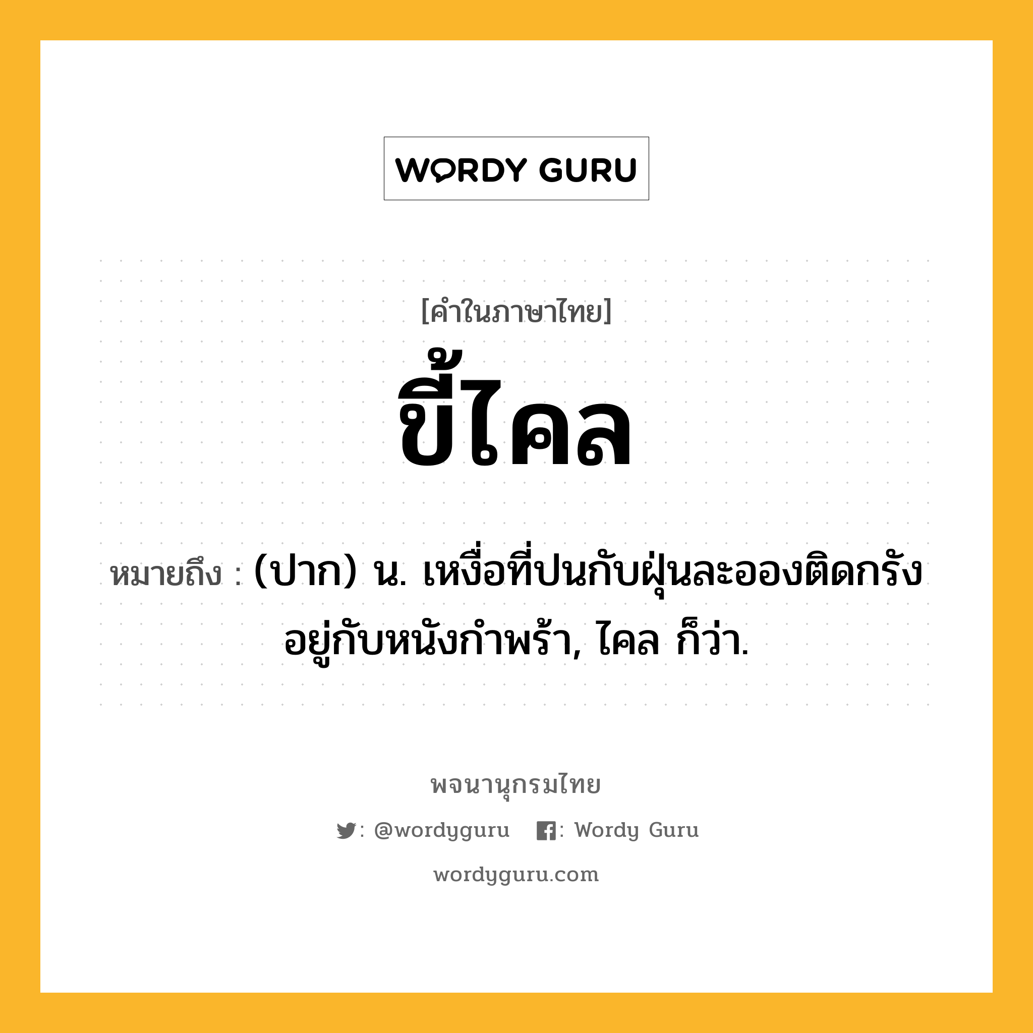 ขี้ไคล ความหมาย หมายถึงอะไร?, คำในภาษาไทย ขี้ไคล หมายถึง (ปาก) น. เหงื่อที่ปนกับฝุ่นละอองติดกรังอยู่กับหนังกำพร้า, ไคล ก็ว่า.