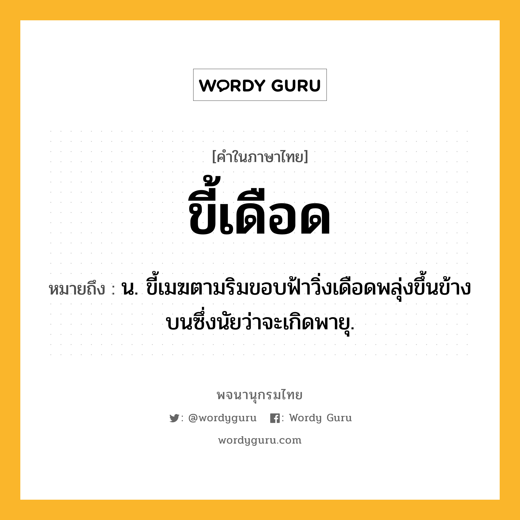 ขี้เดือด ความหมาย หมายถึงอะไร?, คำในภาษาไทย ขี้เดือด หมายถึง น. ขี้เมฆตามริมขอบฟ้าวิ่งเดือดพลุ่งขึ้นข้างบนซึ่งนัยว่าจะเกิดพายุ.