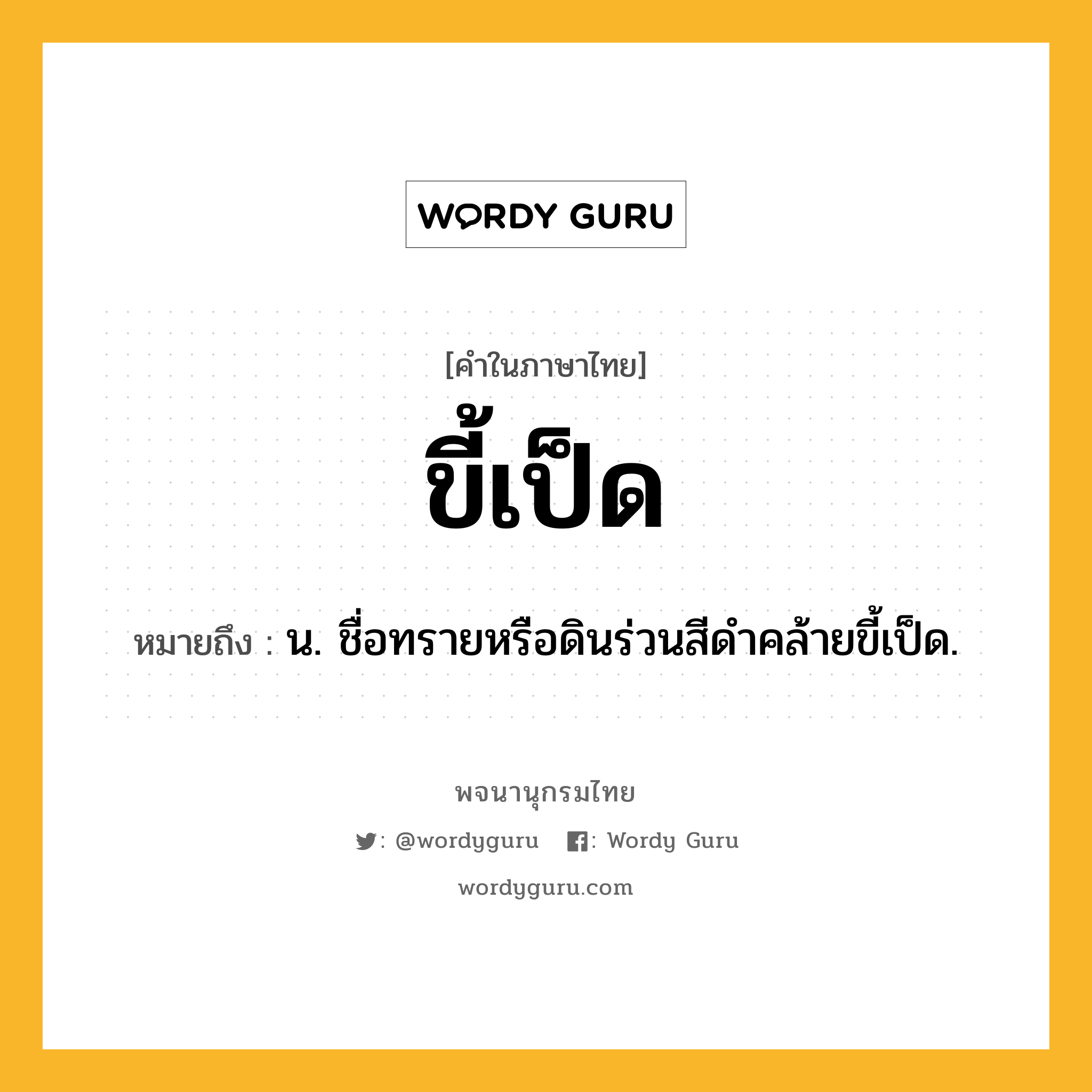 ขี้เป็ด หมายถึงอะไร?, คำในภาษาไทย ขี้เป็ด หมายถึง น. ชื่อทรายหรือดินร่วนสีดําคล้ายขี้เป็ด.