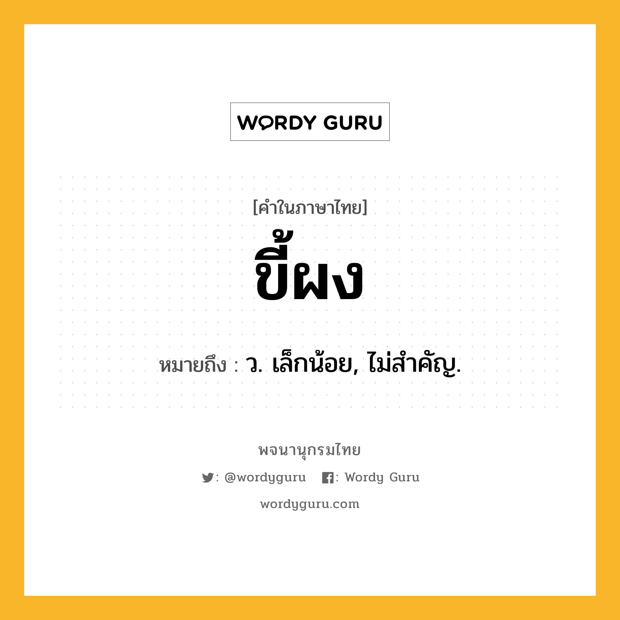 ขี้ผง หมายถึงอะไร?, คำในภาษาไทย ขี้ผง หมายถึง ว. เล็กน้อย, ไม่สําคัญ.