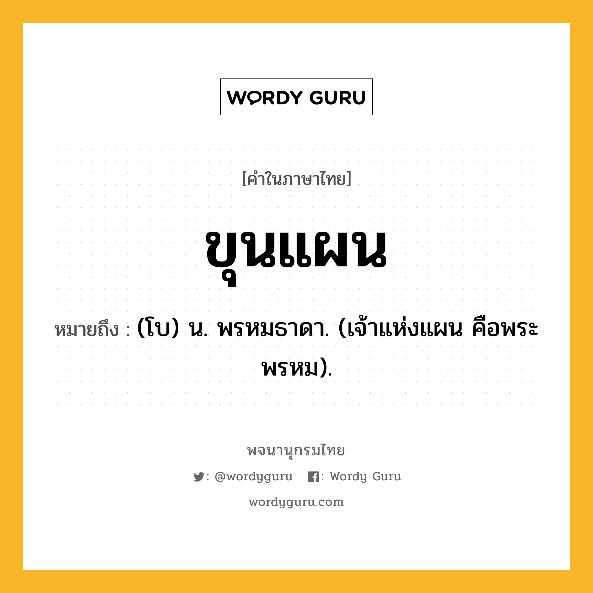 ขุนแผน ความหมาย หมายถึงอะไร?, คำในภาษาไทย ขุนแผน หมายถึง (โบ) น. พรหมธาดา. (เจ้าแห่งแผน คือพระพรหม).