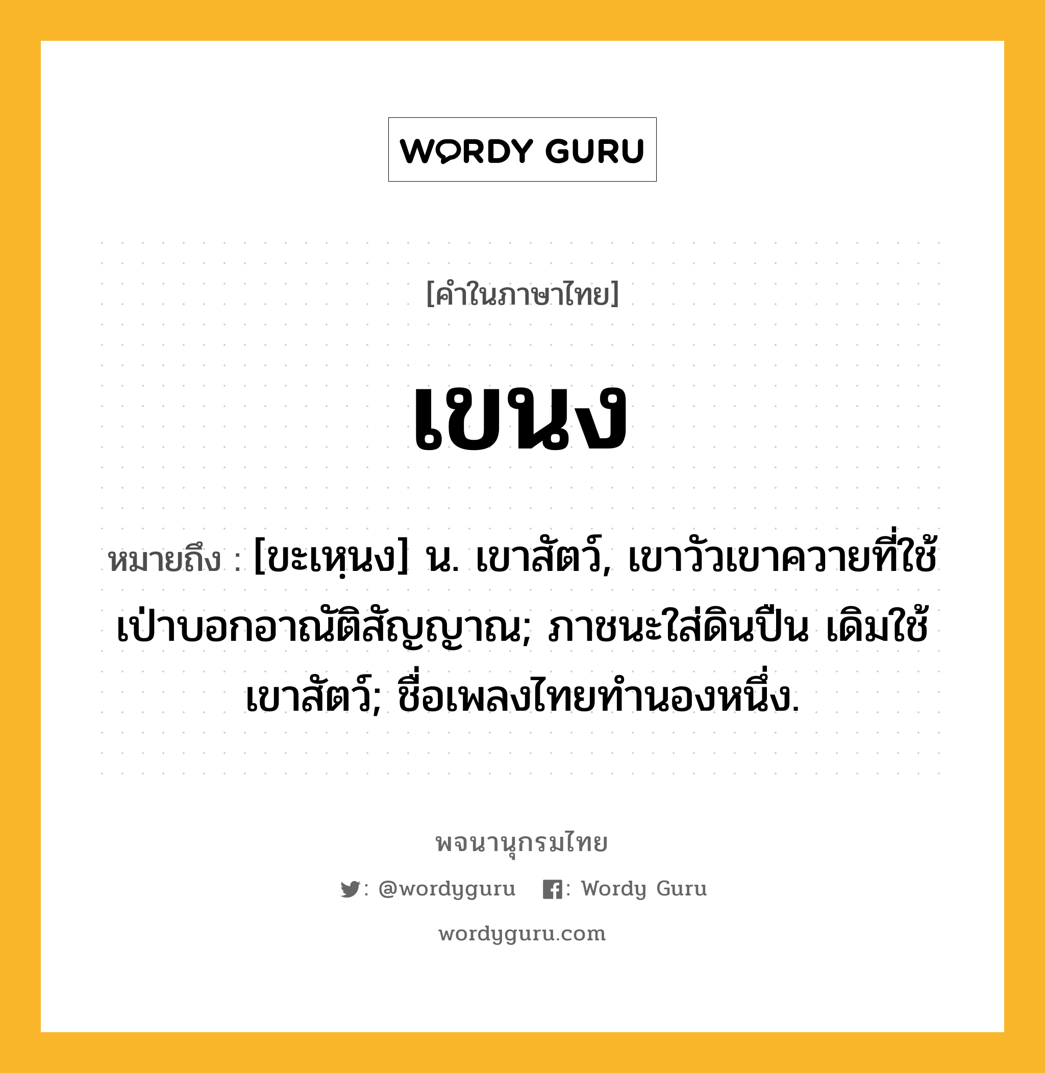 เขนง ความหมาย หมายถึงอะไร?, คำในภาษาไทย เขนง หมายถึง [ขะเหฺนง] น. เขาสัตว์, เขาวัวเขาควายที่ใช้เป่าบอกอาณัติสัญญาณ; ภาชนะใส่ดินปืน เดิมใช้เขาสัตว์; ชื่อเพลงไทยทำนองหนึ่ง.