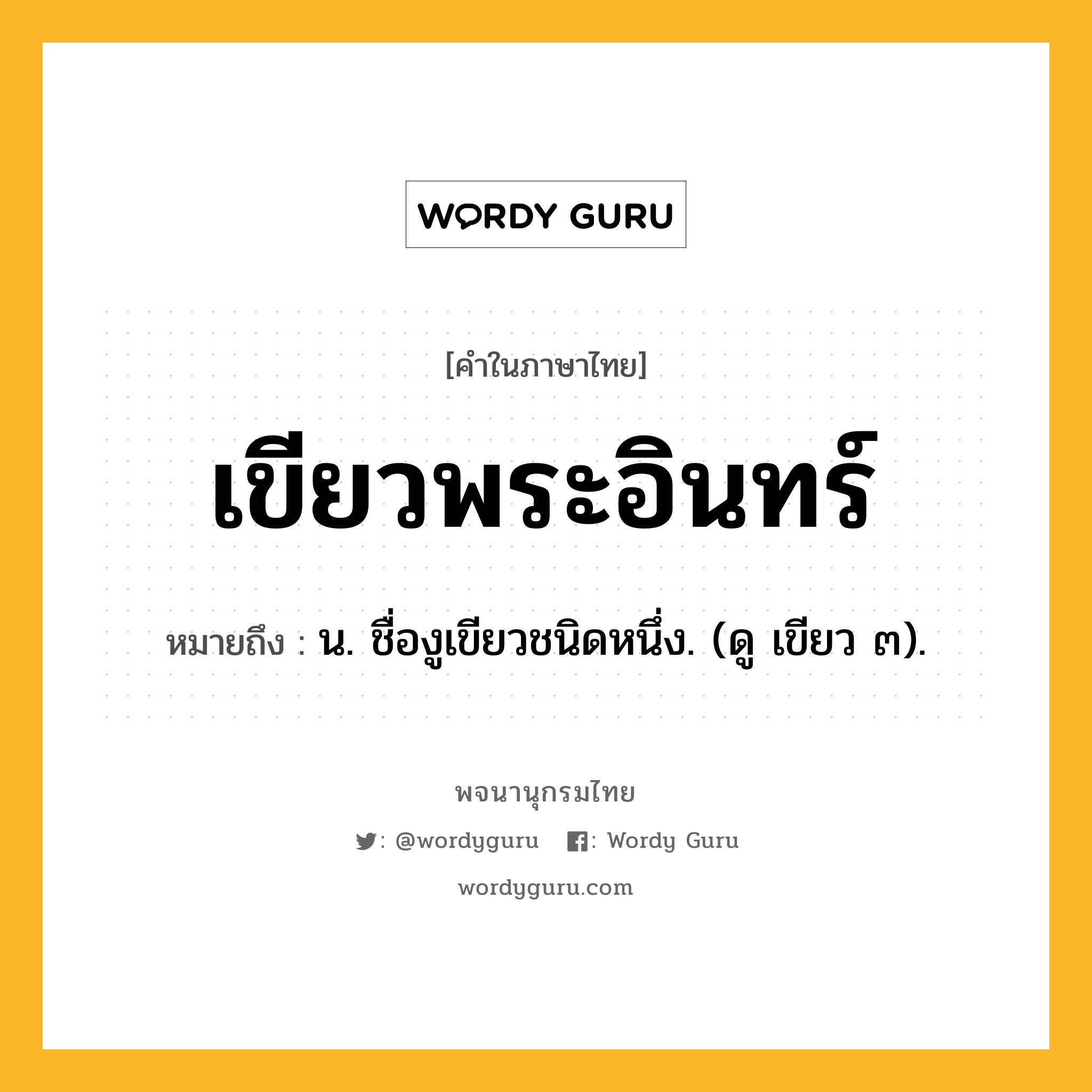 เขียวพระอินทร์ หมายถึงอะไร?, คำในภาษาไทย เขียวพระอินทร์ หมายถึง น. ชื่องูเขียวชนิดหนึ่ง. (ดู เขียว ๓).