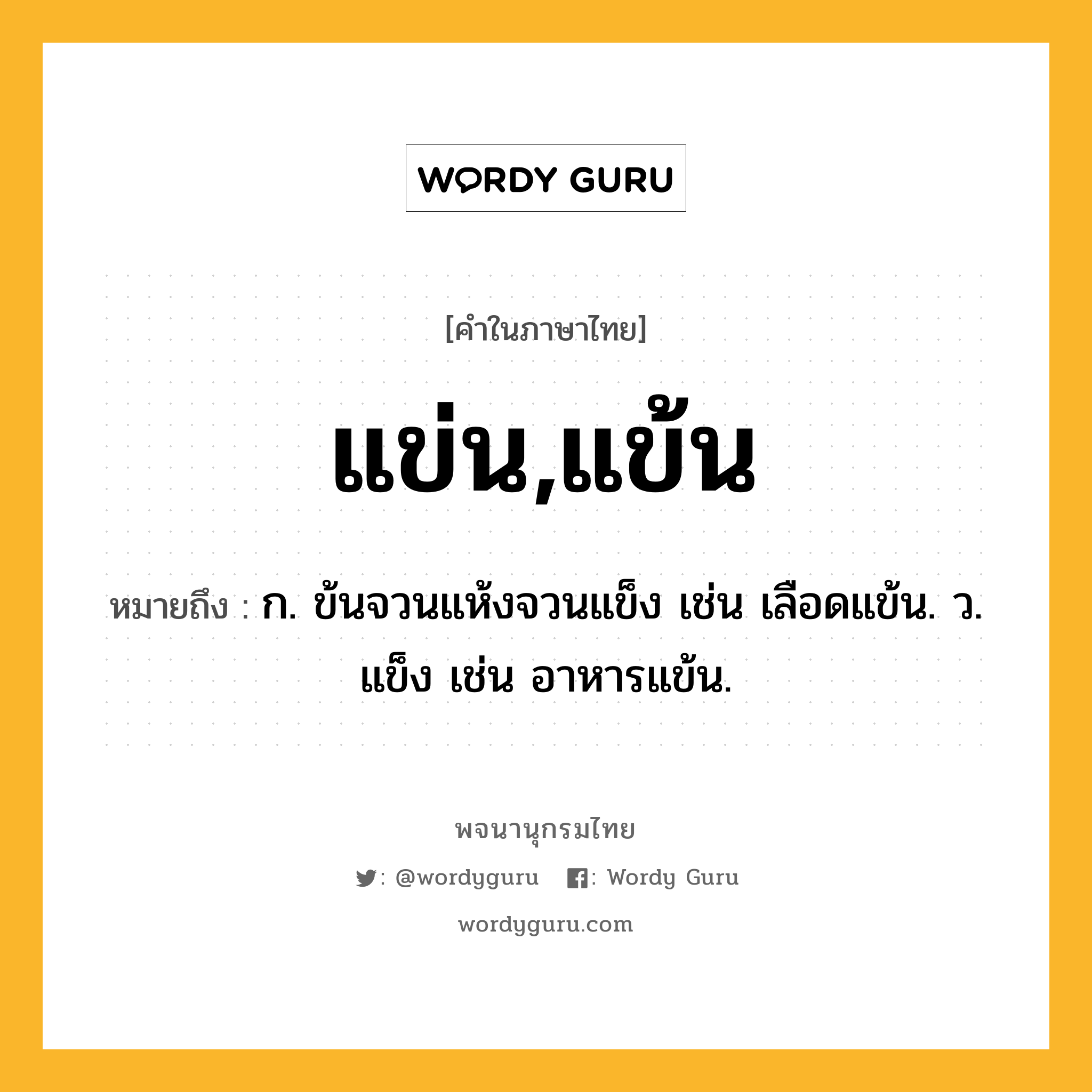 แข่น,แข้น หมายถึงอะไร?, คำในภาษาไทย แข่น,แข้น หมายถึง ก. ข้นจวนแห้งจวนแข็ง เช่น เลือดแข้น. ว. แข็ง เช่น อาหารแข้น.