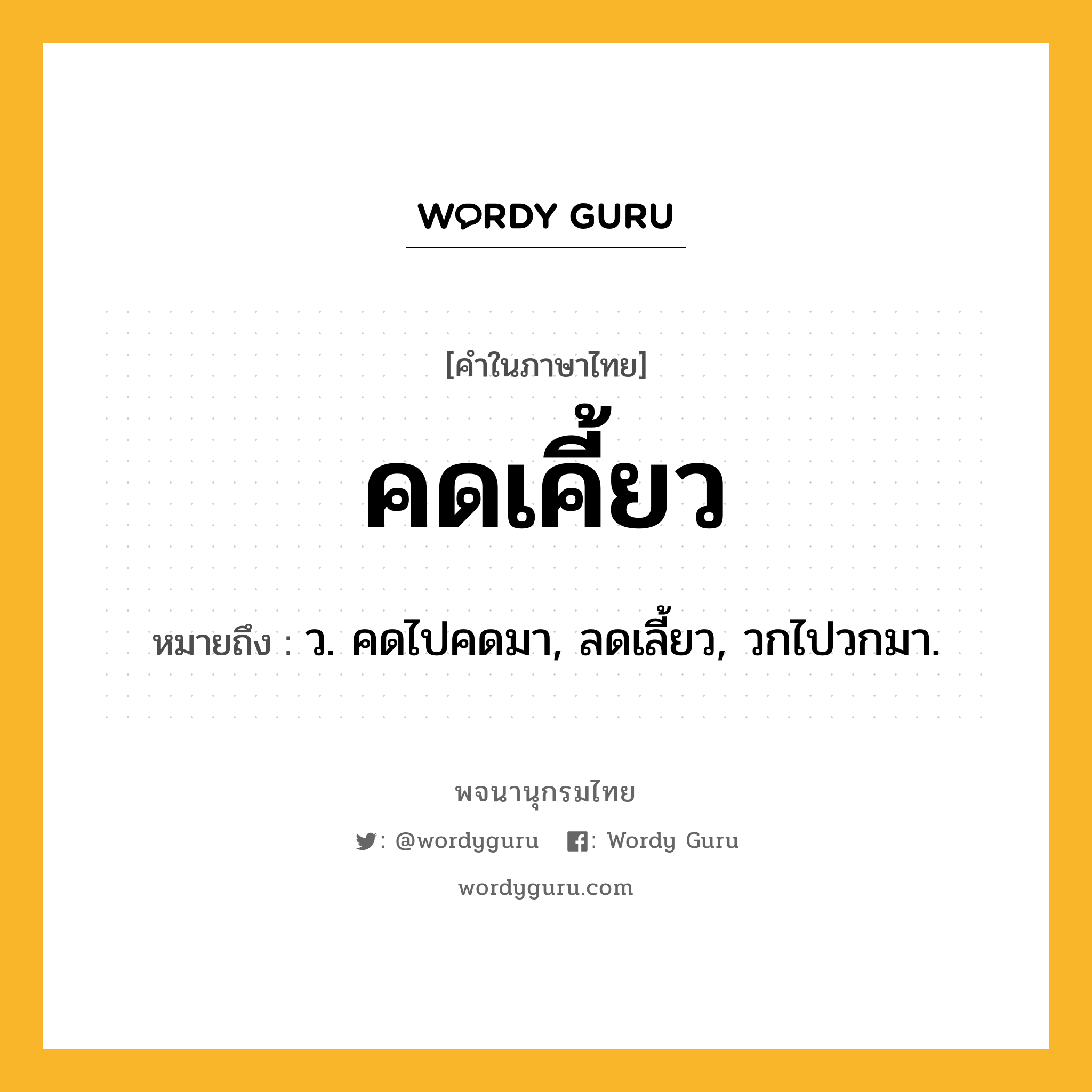 คดเคี้ยว หมายถึงอะไร?, คำในภาษาไทย คดเคี้ยว หมายถึง ว. คดไปคดมา, ลดเลี้ยว, วกไปวกมา.