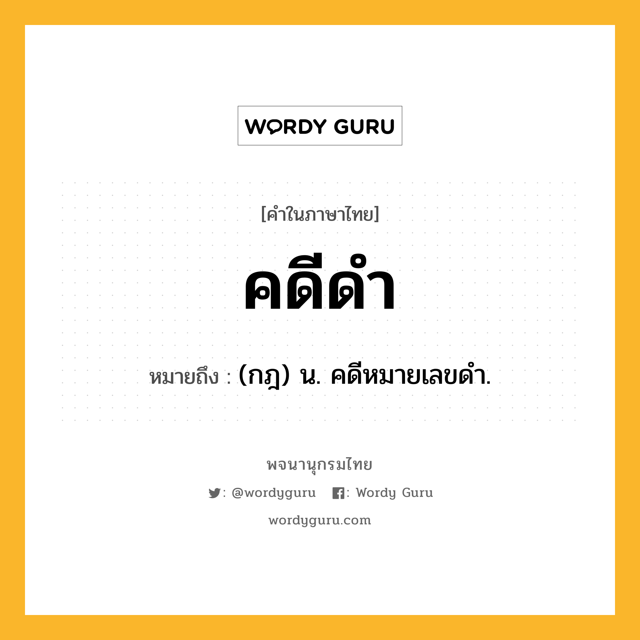 คดีดำ หมายถึงอะไร?, คำในภาษาไทย คดีดำ หมายถึง (กฎ) น. คดีหมายเลขดำ.