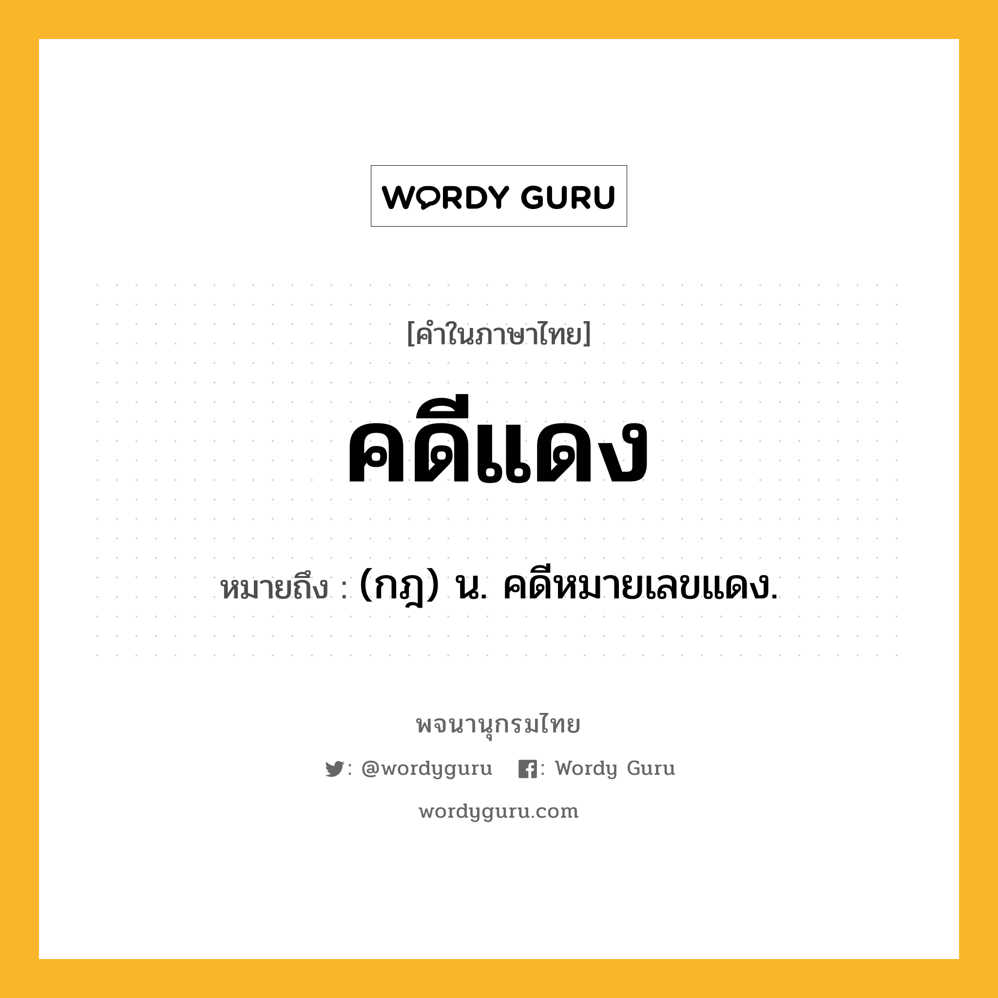 คดีแดง หมายถึงอะไร?, คำในภาษาไทย คดีแดง หมายถึง (กฎ) น. คดีหมายเลขแดง.