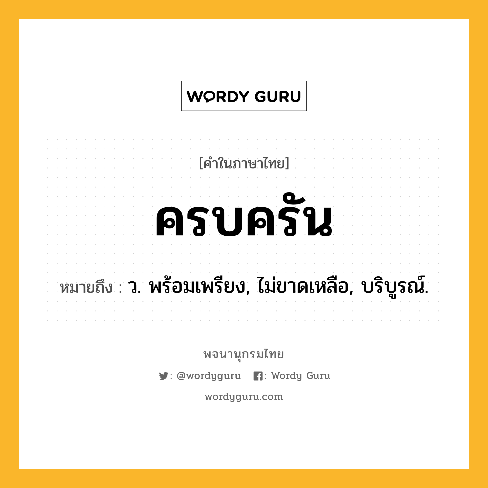 ครบครัน ความหมาย หมายถึงอะไร?, คำในภาษาไทย ครบครัน หมายถึง ว. พร้อมเพรียง, ไม่ขาดเหลือ, บริบูรณ์.