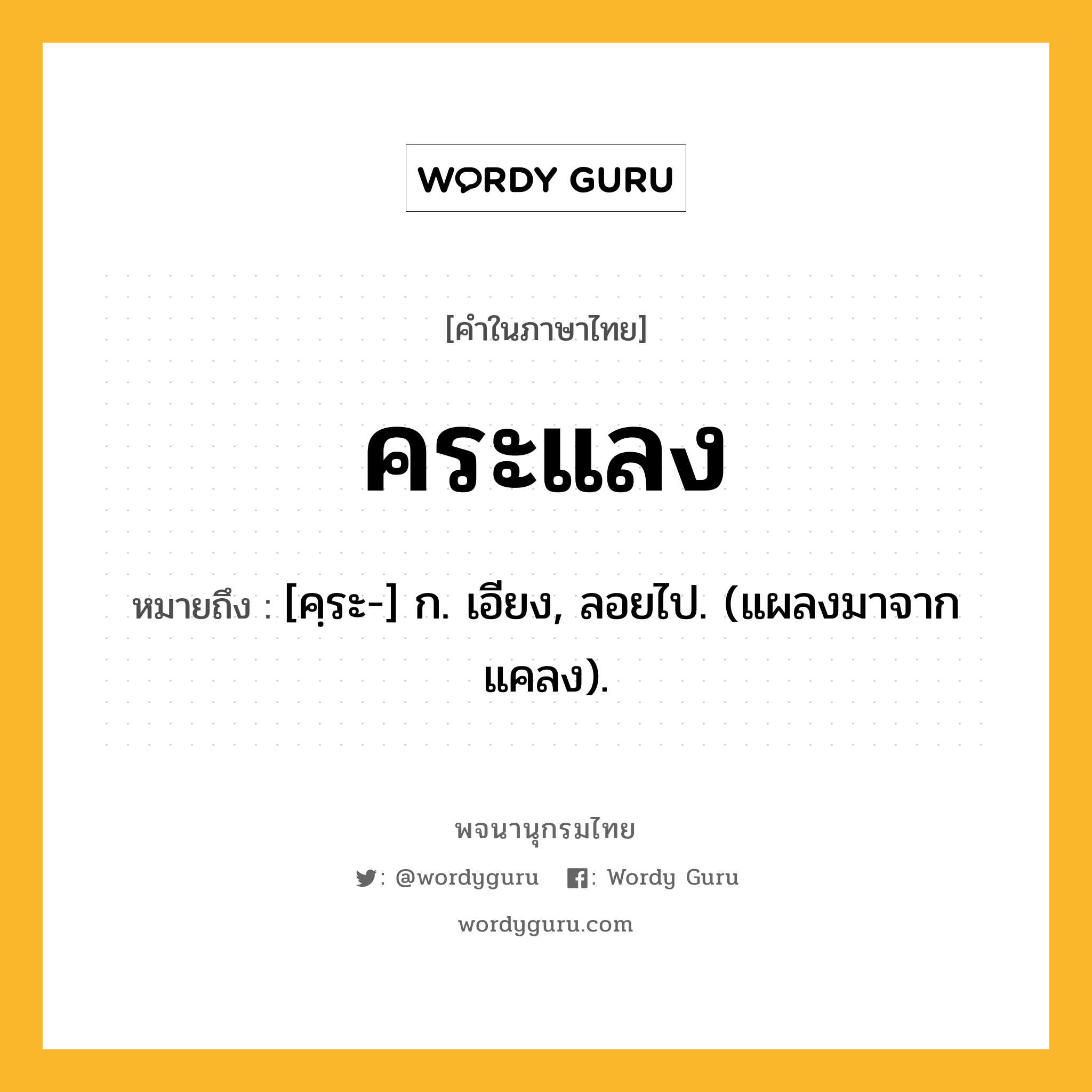 คระแลง ความหมาย หมายถึงอะไร?, คำในภาษาไทย คระแลง หมายถึง [คฺระ-] ก. เอียง, ลอยไป. (แผลงมาจาก แคลง).