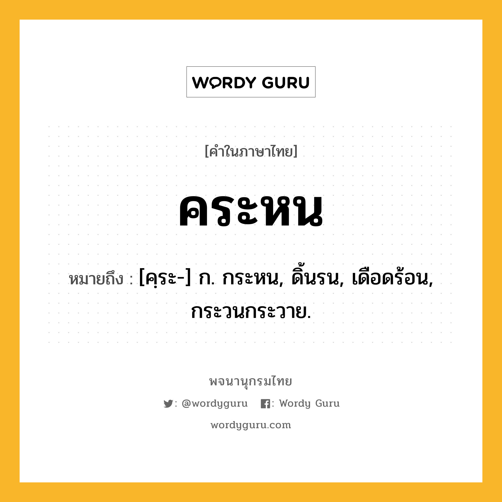 คระหน หมายถึงอะไร?, คำในภาษาไทย คระหน หมายถึง [คฺระ-] ก. กระหน, ดิ้นรน, เดือดร้อน, กระวนกระวาย.