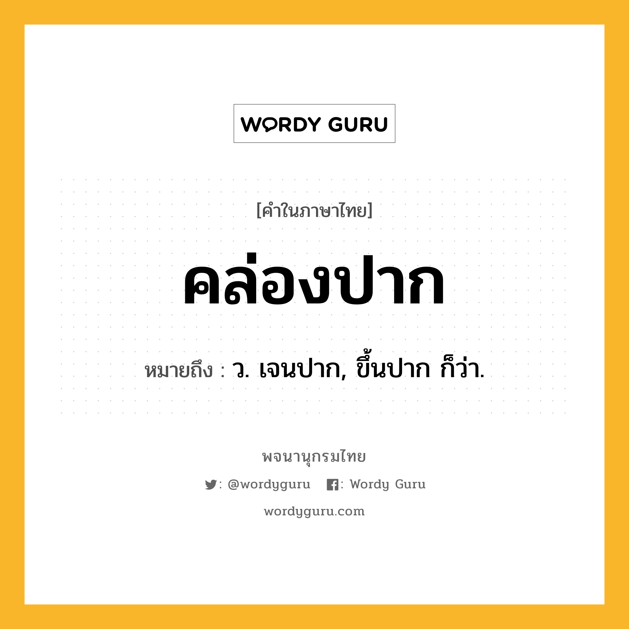 คล่องปาก หมายถึงอะไร?, คำในภาษาไทย คล่องปาก หมายถึง ว. เจนปาก, ขึ้นปาก ก็ว่า.