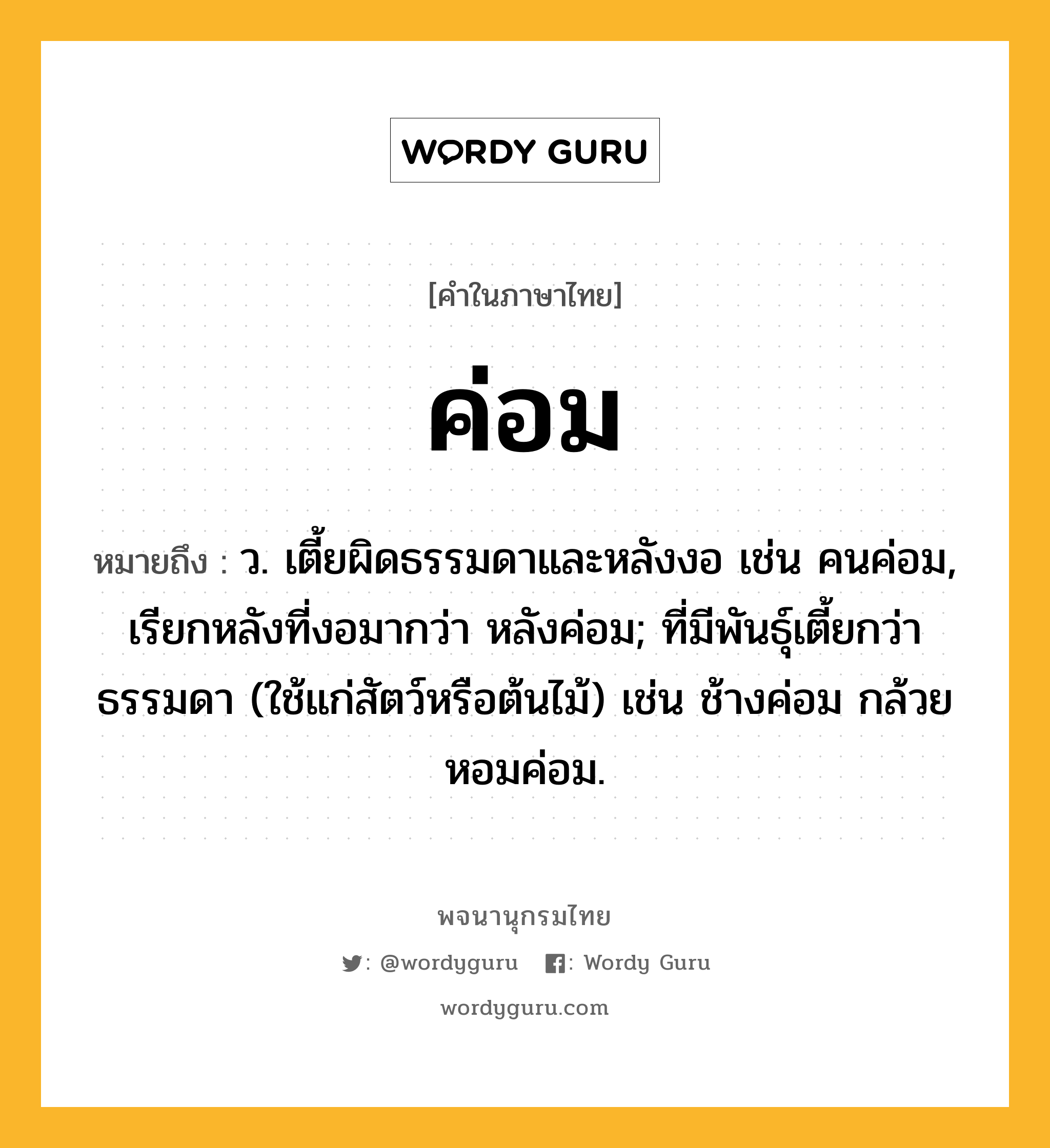 ค่อม หมายถึงอะไร?, คำในภาษาไทย ค่อม หมายถึง ว. เตี้ยผิดธรรมดาและหลังงอ เช่น คนค่อม, เรียกหลังที่งอมากว่า หลังค่อม; ที่มีพันธุ์เตี้ยกว่าธรรมดา (ใช้แก่สัตว์หรือต้นไม้) เช่น ช้างค่อม กล้วยหอมค่อม.