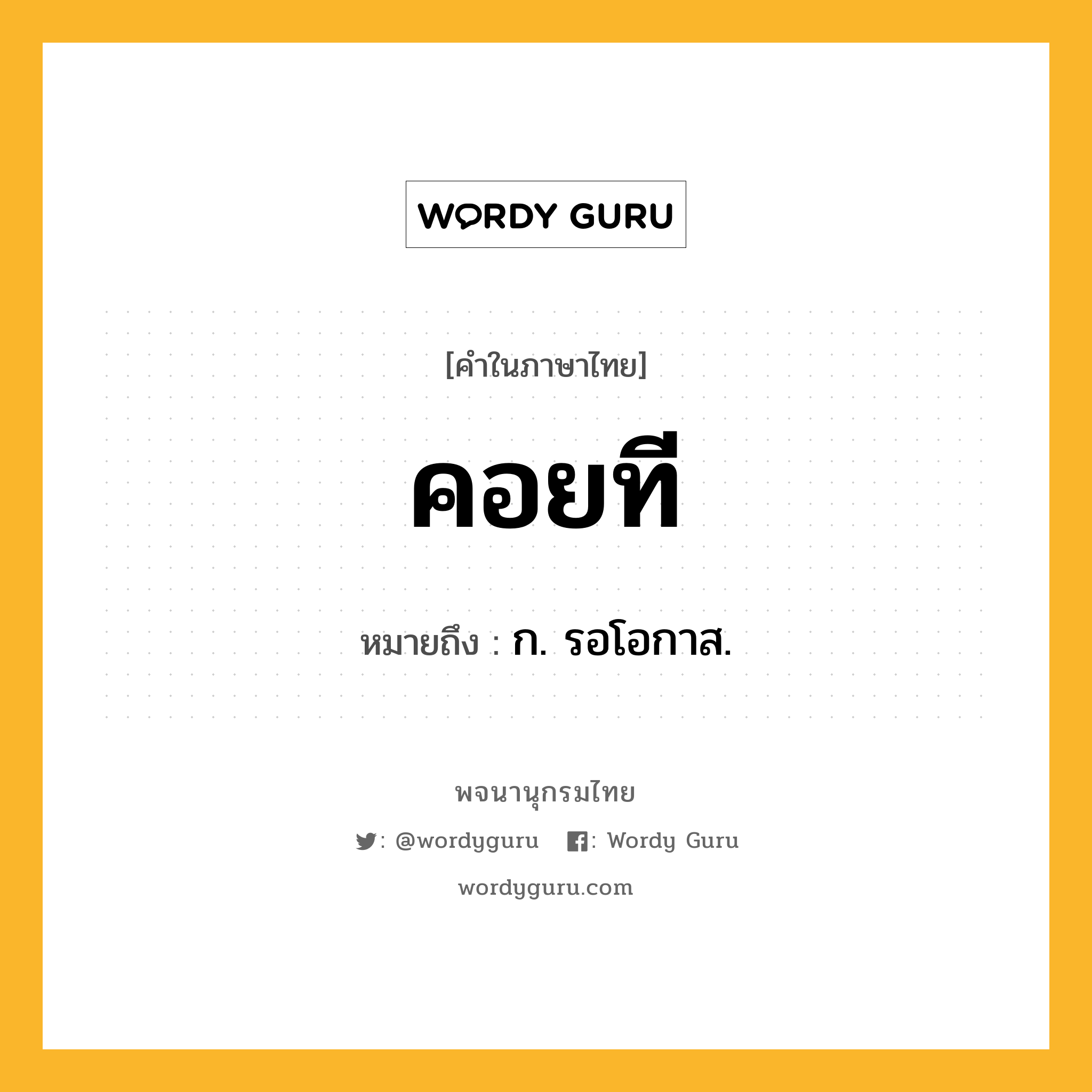 คอยที หมายถึงอะไร?, คำในภาษาไทย คอยที หมายถึง ก. รอโอกาส.