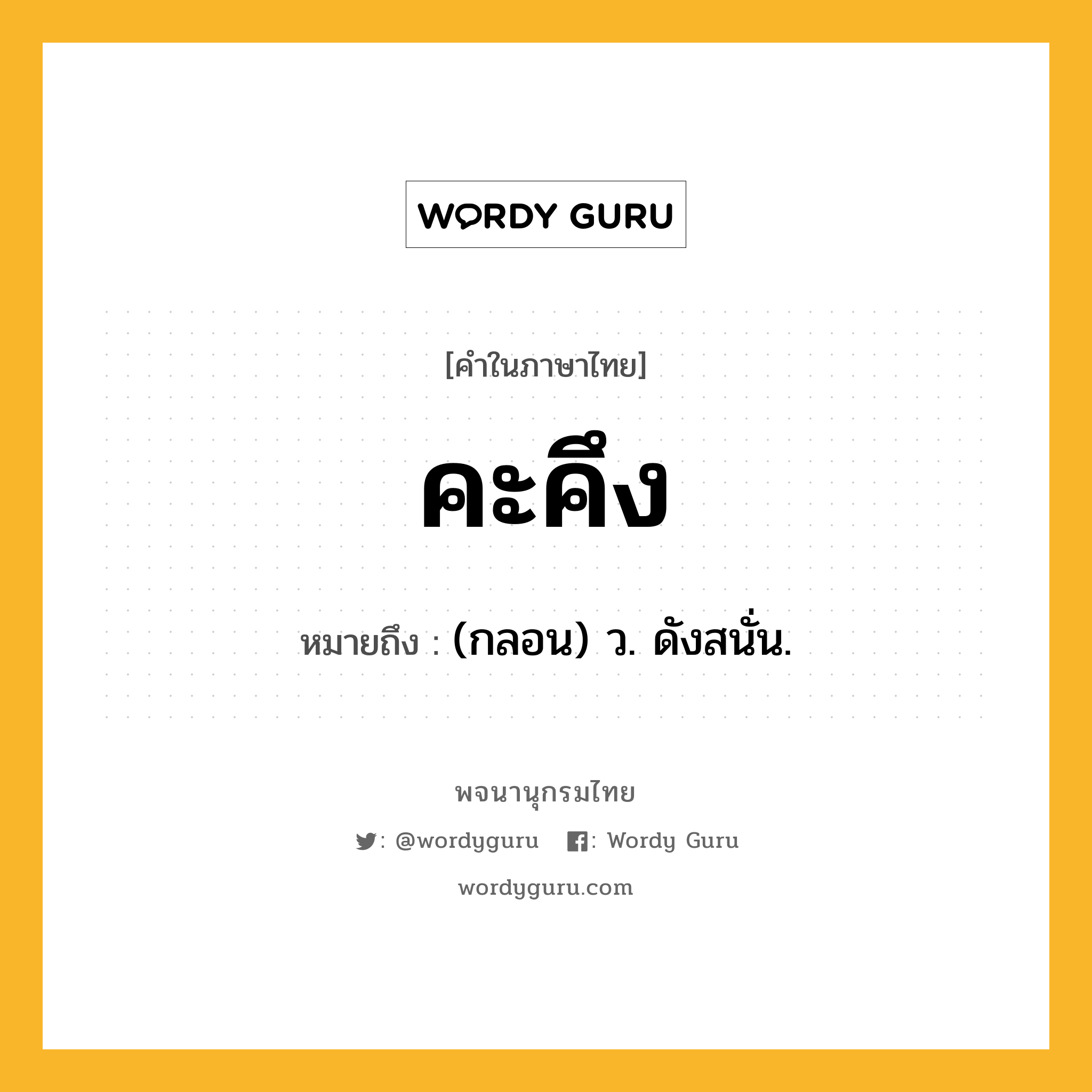 คะคึง ความหมาย หมายถึงอะไร?, คำในภาษาไทย คะคึง หมายถึง (กลอน) ว. ดังสนั่น.