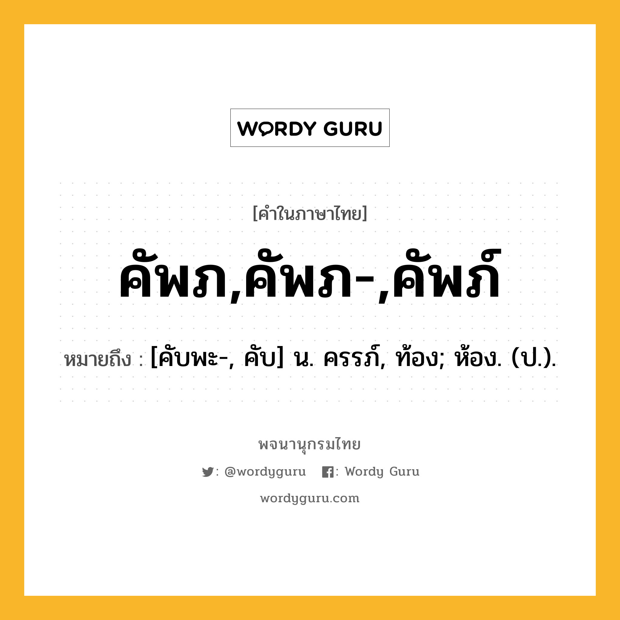 คัพภ,คัพภ-,คัพภ์ ความหมาย หมายถึงอะไร?, คำในภาษาไทย คัพภ,คัพภ-,คัพภ์ หมายถึง [คับพะ-, คับ] น. ครรภ์, ท้อง; ห้อง. (ป.).