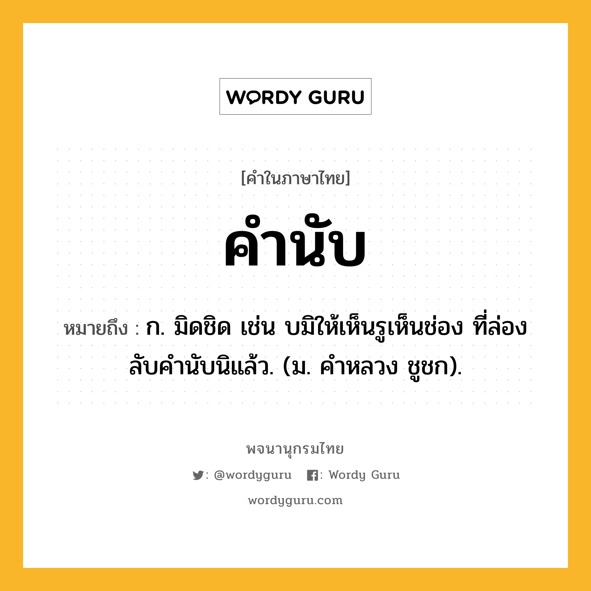 คำนับ หมายถึงอะไร?, คำในภาษาไทย คำนับ หมายถึง ก. มิดชิด เช่น บมิให้เห็นรูเห็นช่อง ที่ล่องลับคํานับนิแล้ว. (ม. คําหลวง ชูชก).