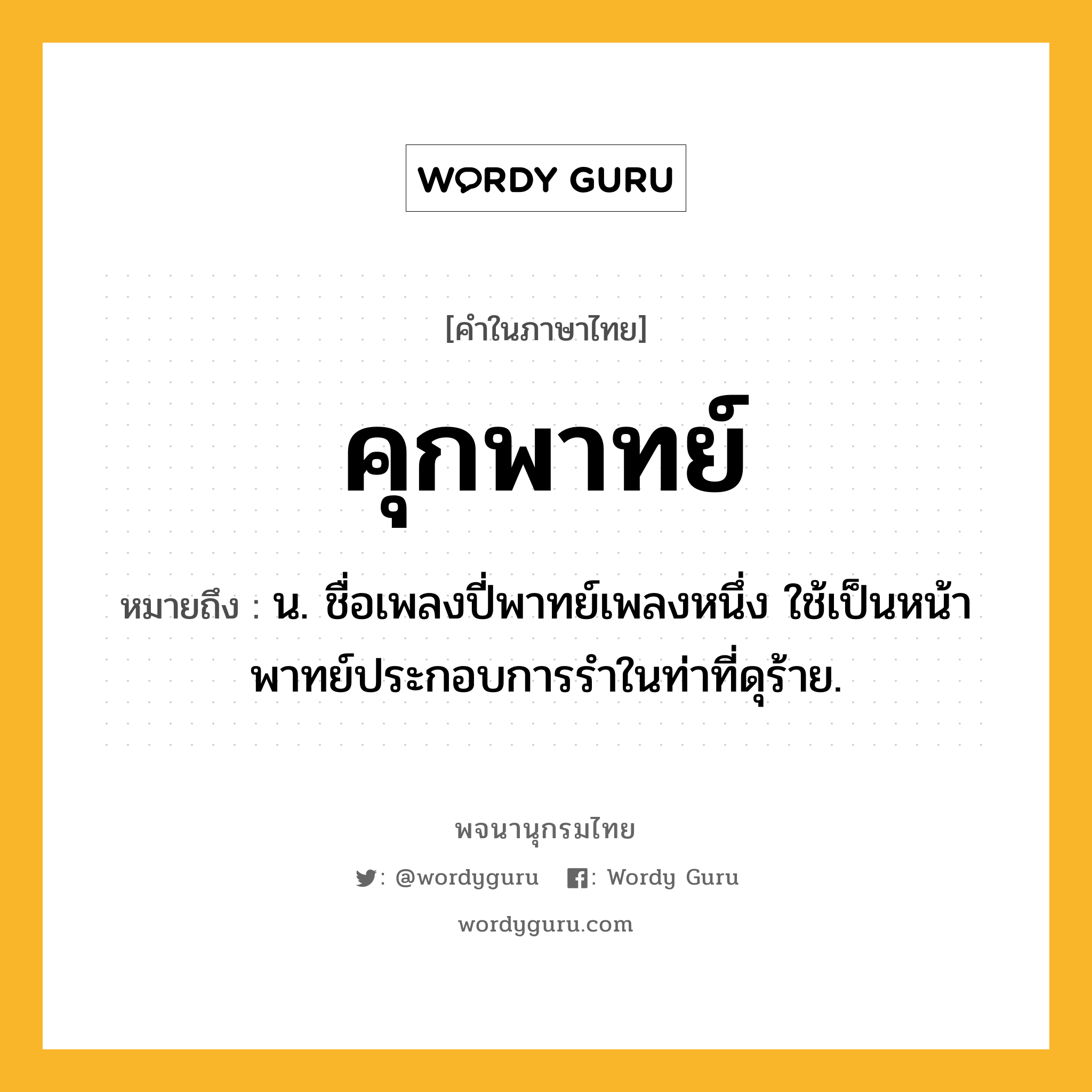 คุกพาทย์ ความหมาย หมายถึงอะไร?, คำในภาษาไทย คุกพาทย์ หมายถึง น. ชื่อเพลงปี่พาทย์เพลงหนึ่ง ใช้เป็นหน้าพาทย์ประกอบการรําในท่าที่ดุร้าย.