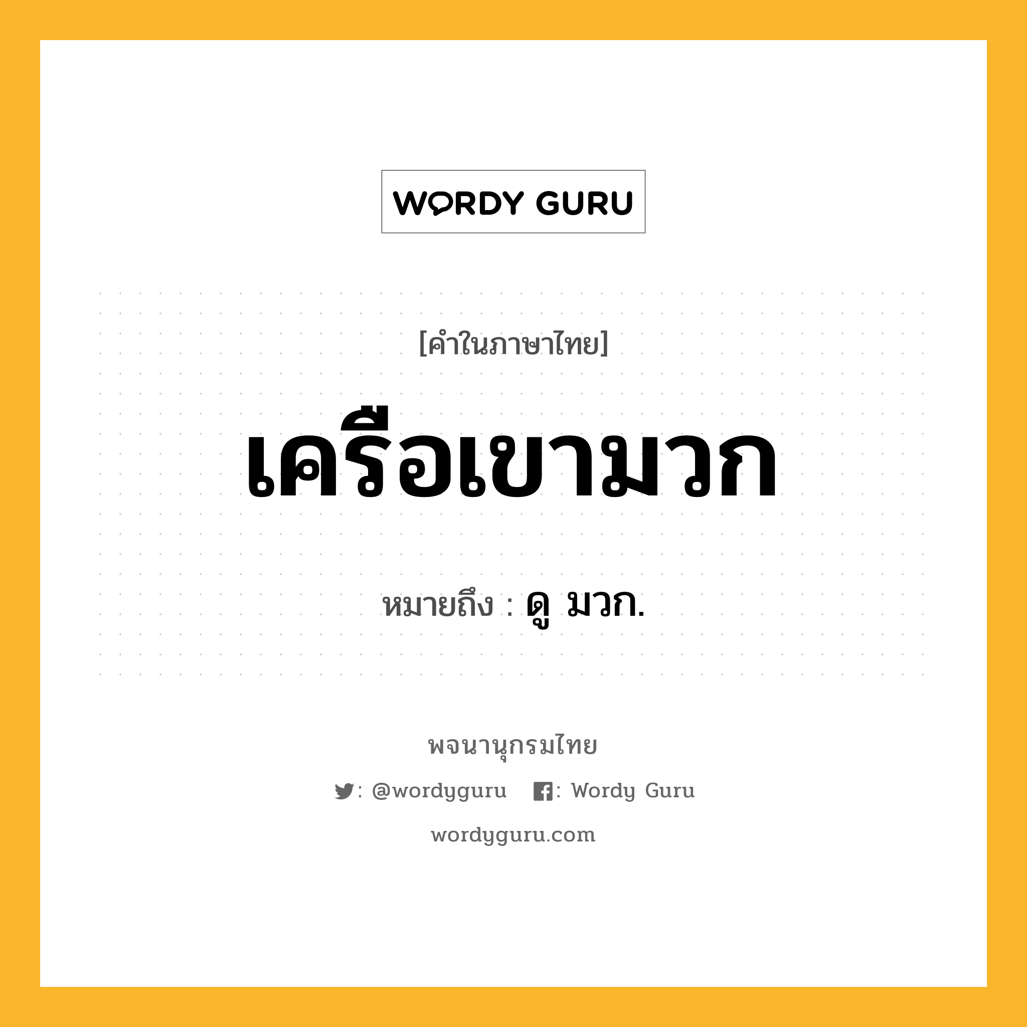 เครือเขามวก หมายถึงอะไร?, คำในภาษาไทย เครือเขามวก หมายถึง ดู มวก.