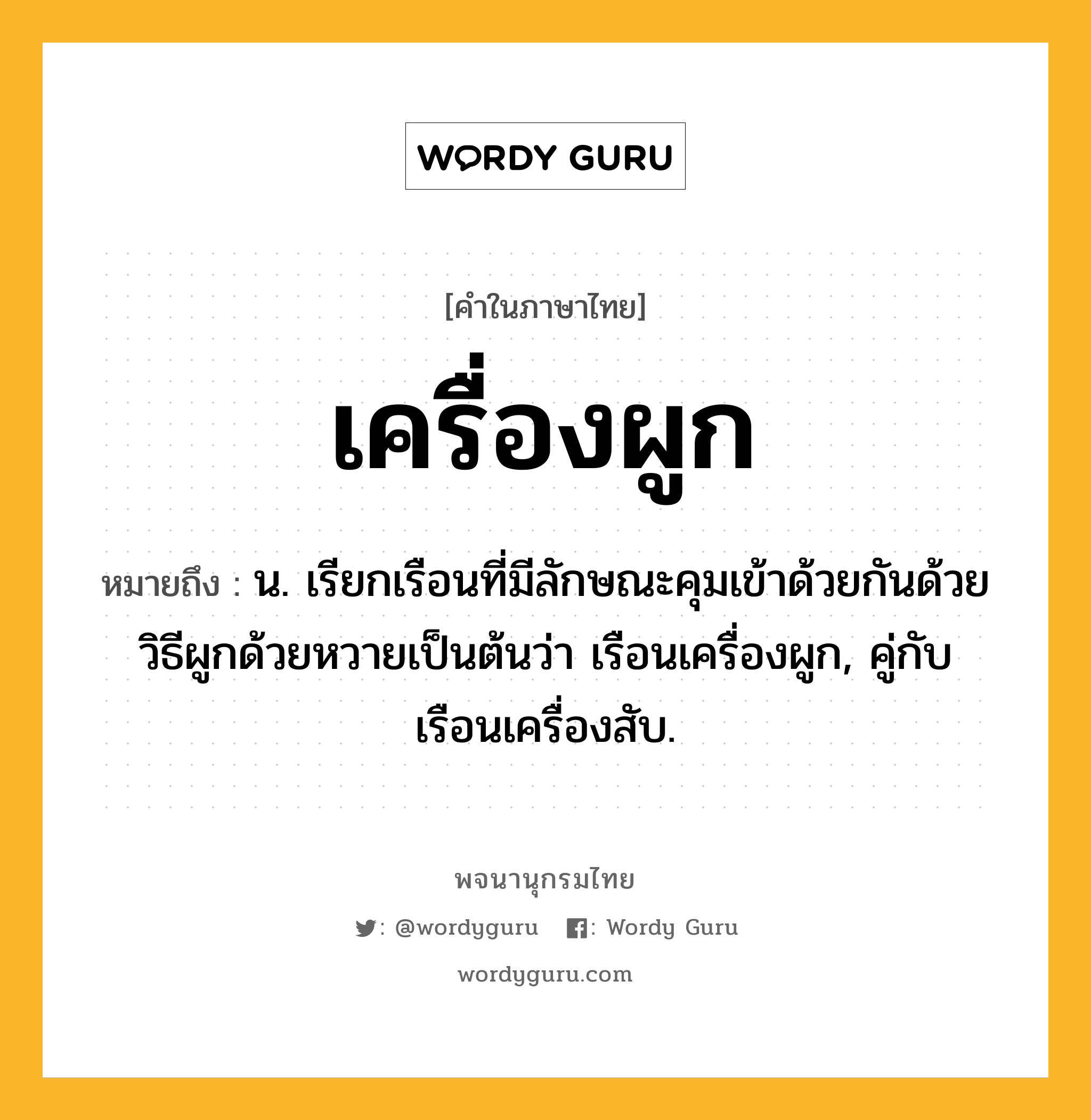 เครื่องผูก หมายถึงอะไร?, คำในภาษาไทย เครื่องผูก หมายถึง น. เรียกเรือนที่มีลักษณะคุมเข้าด้วยกันด้วยวิธีผูกด้วยหวายเป็นต้นว่า เรือนเครื่องผูก, คู่กับ เรือนเครื่องสับ.