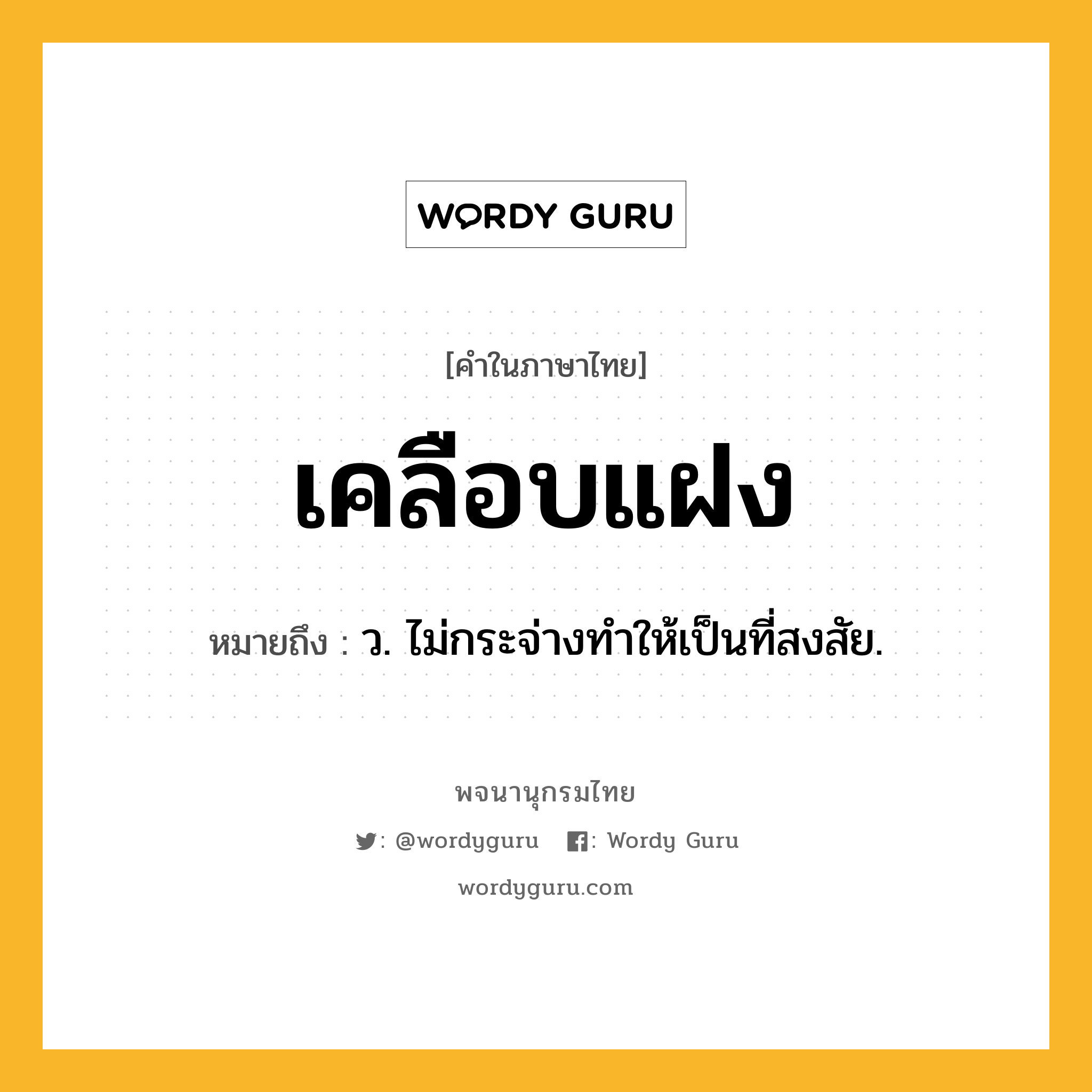 เคลือบแฝง ความหมาย หมายถึงอะไร?, คำในภาษาไทย เคลือบแฝง หมายถึง ว. ไม่กระจ่างทําให้เป็นที่สงสัย.