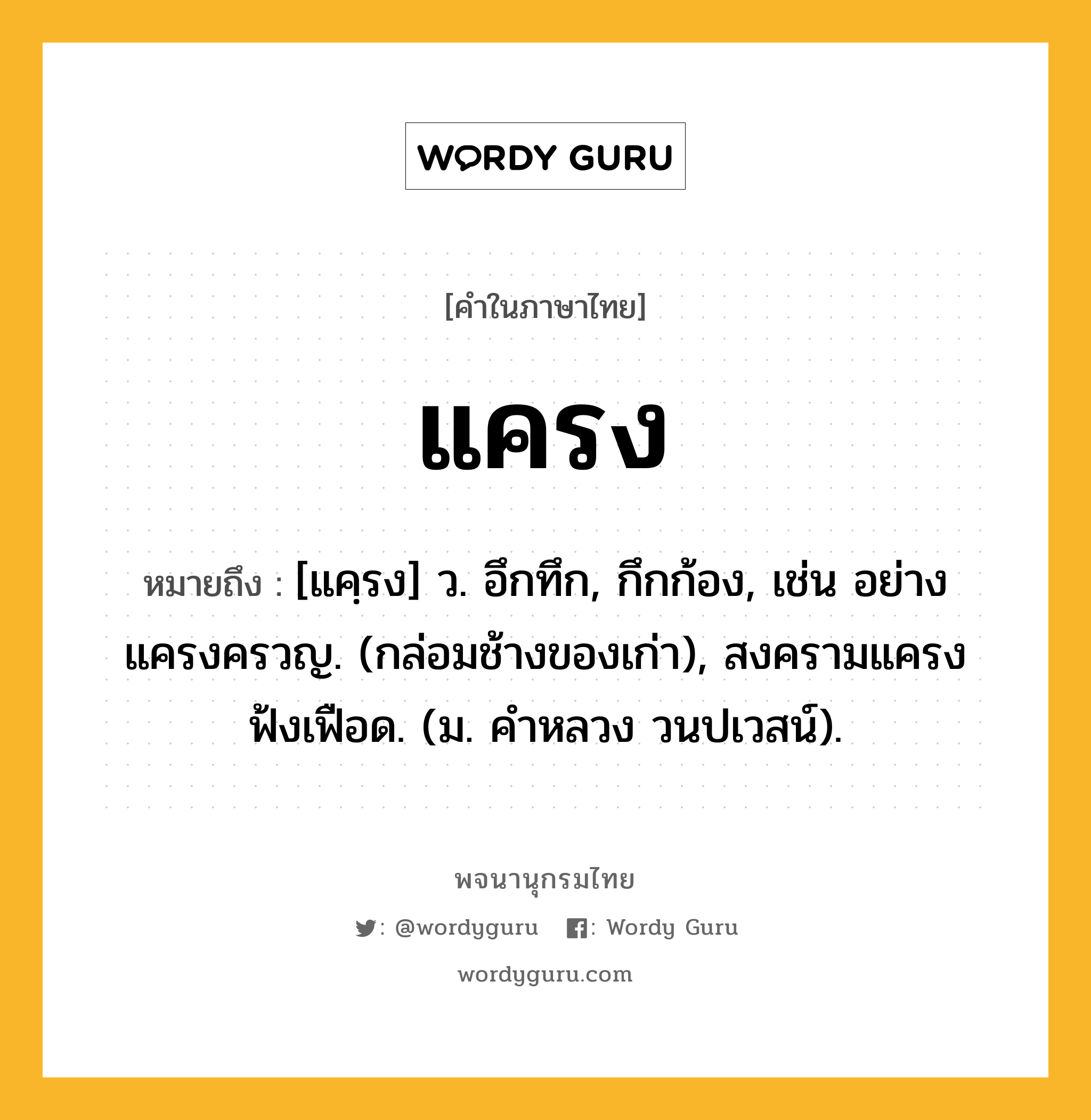 แครง หมายถึงอะไร?, คำในภาษาไทย แครง หมายถึง [แคฺรง] ว. อึกทึก, กึกก้อง, เช่น อย่างแครงครวญ. (กล่อมช้างของเก่า), สงครามแครง ฟ้งเฟือด. (ม. คำหลวง วนปเวสน์).