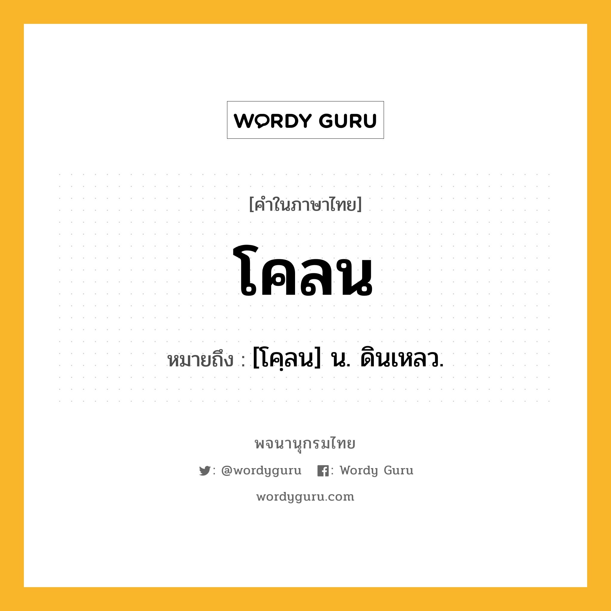 โคลน หมายถึงอะไร?, คำในภาษาไทย โคลน หมายถึง [โคฺลน] น. ดินเหลว.