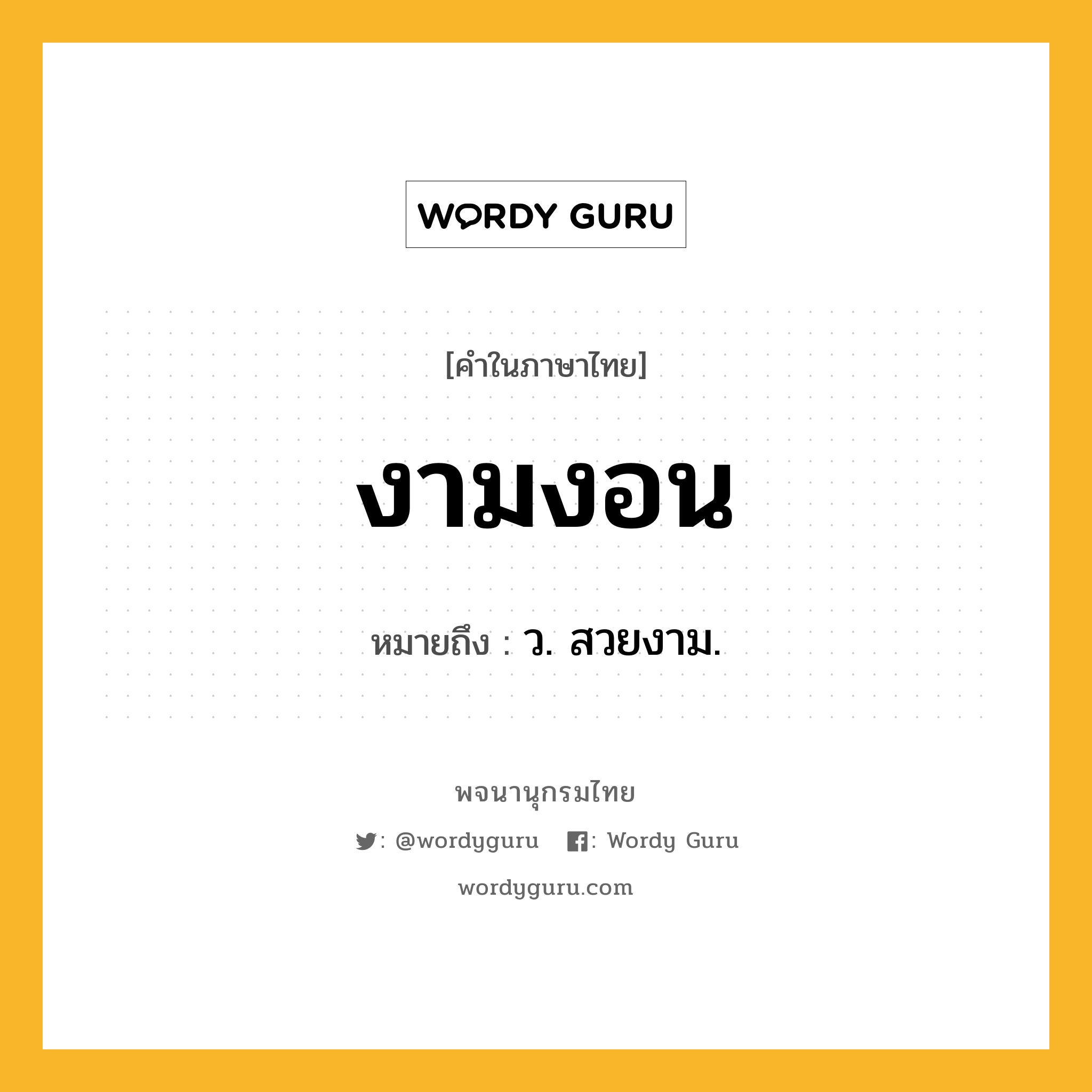 งามงอน หมายถึงอะไร?, คำในภาษาไทย งามงอน หมายถึง ว. สวยงาม.