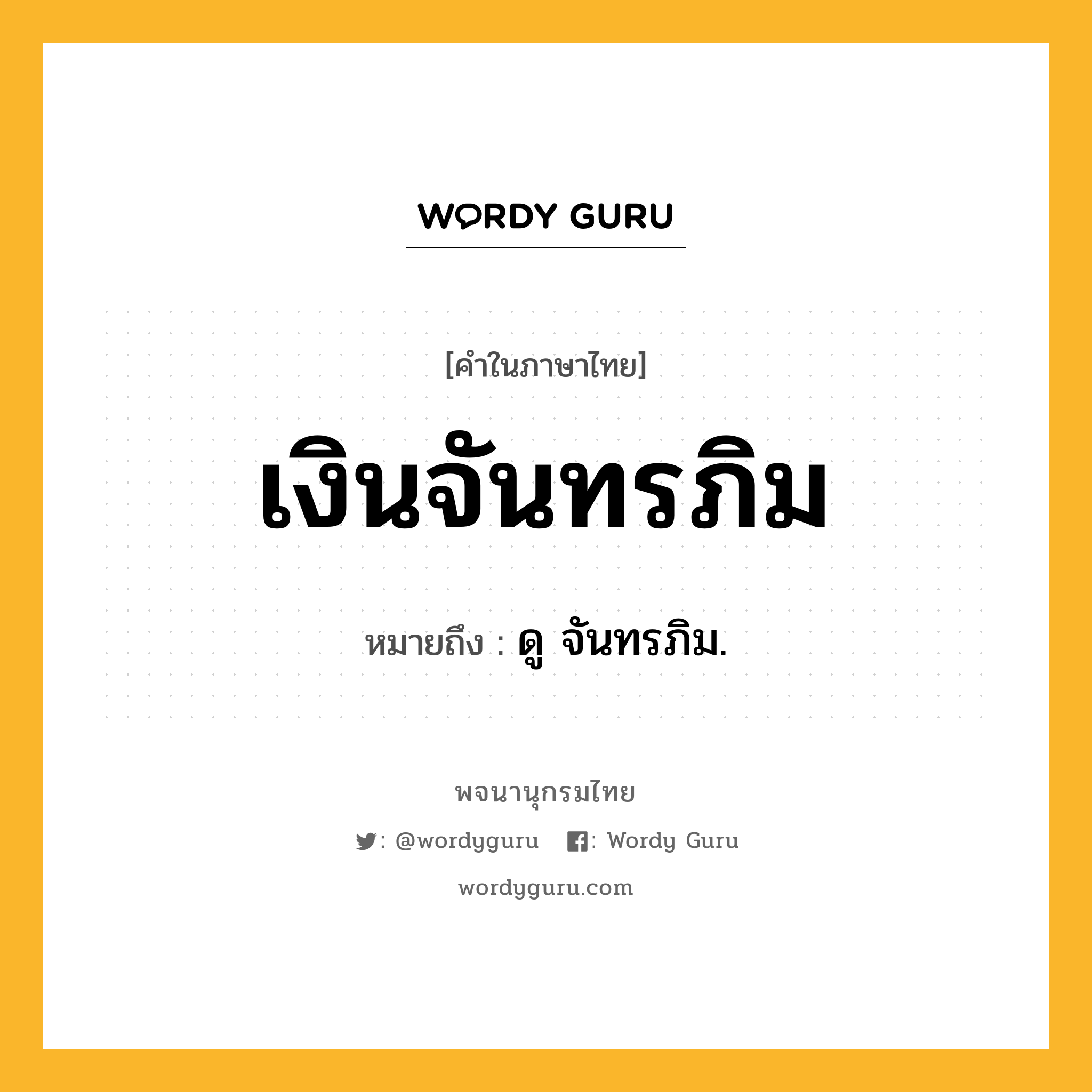 เงินจันทรภิม ความหมาย หมายถึงอะไร?, คำในภาษาไทย เงินจันทรภิม หมายถึง ดู จันทรภิม.