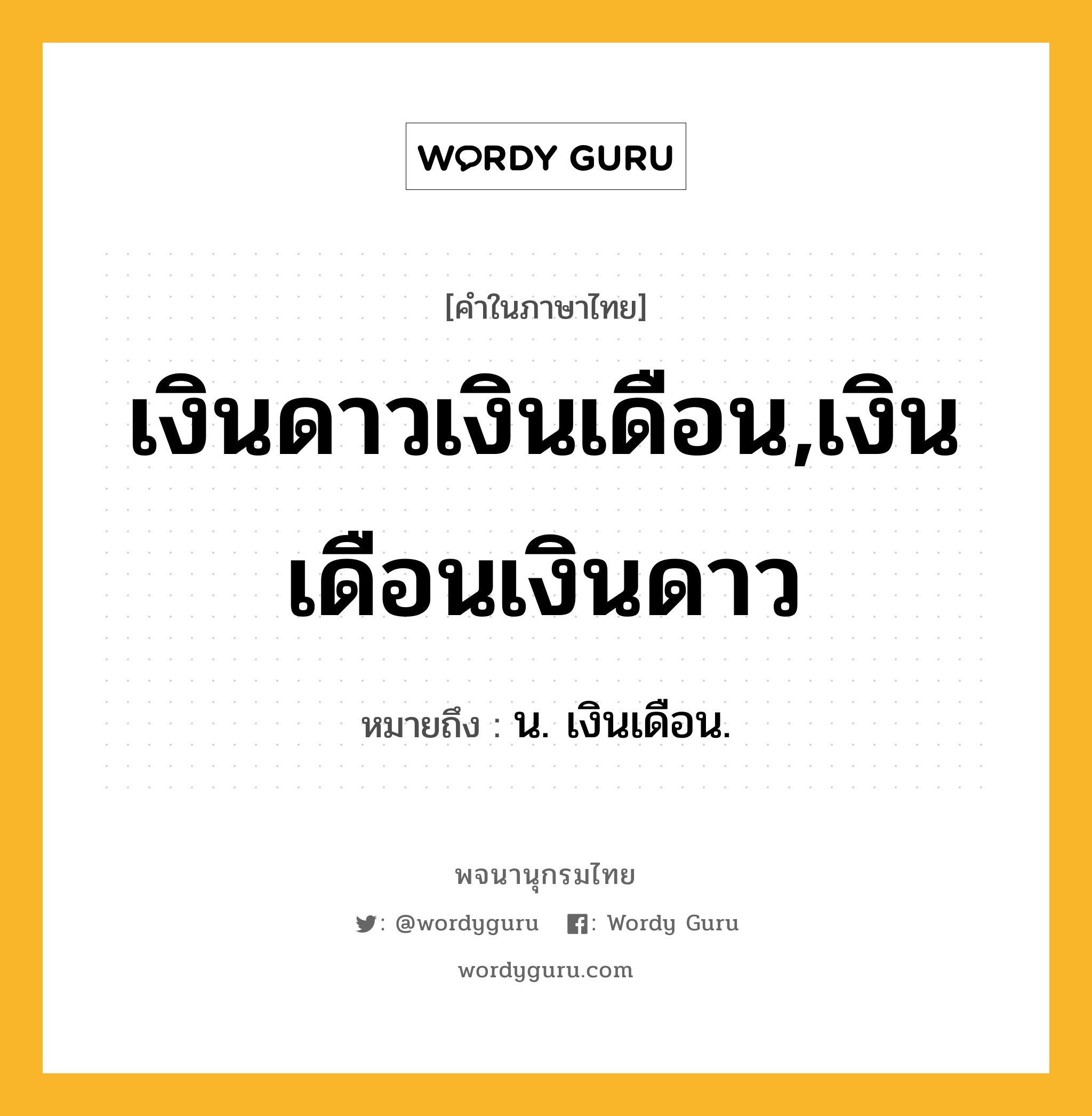 เงินดาวเงินเดือน,เงินเดือนเงินดาว ความหมาย หมายถึงอะไร?, คำในภาษาไทย เงินดาวเงินเดือน,เงินเดือนเงินดาว หมายถึง น. เงินเดือน.