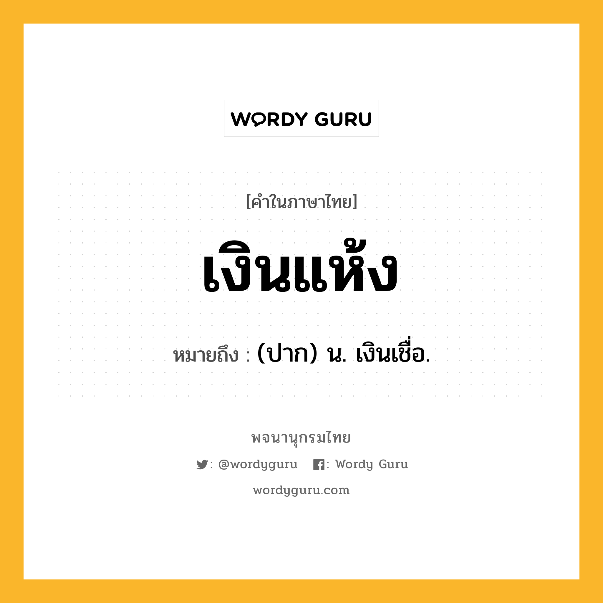 เงินแห้ง ความหมาย หมายถึงอะไร?, คำในภาษาไทย เงินแห้ง หมายถึง (ปาก) น. เงินเชื่อ.