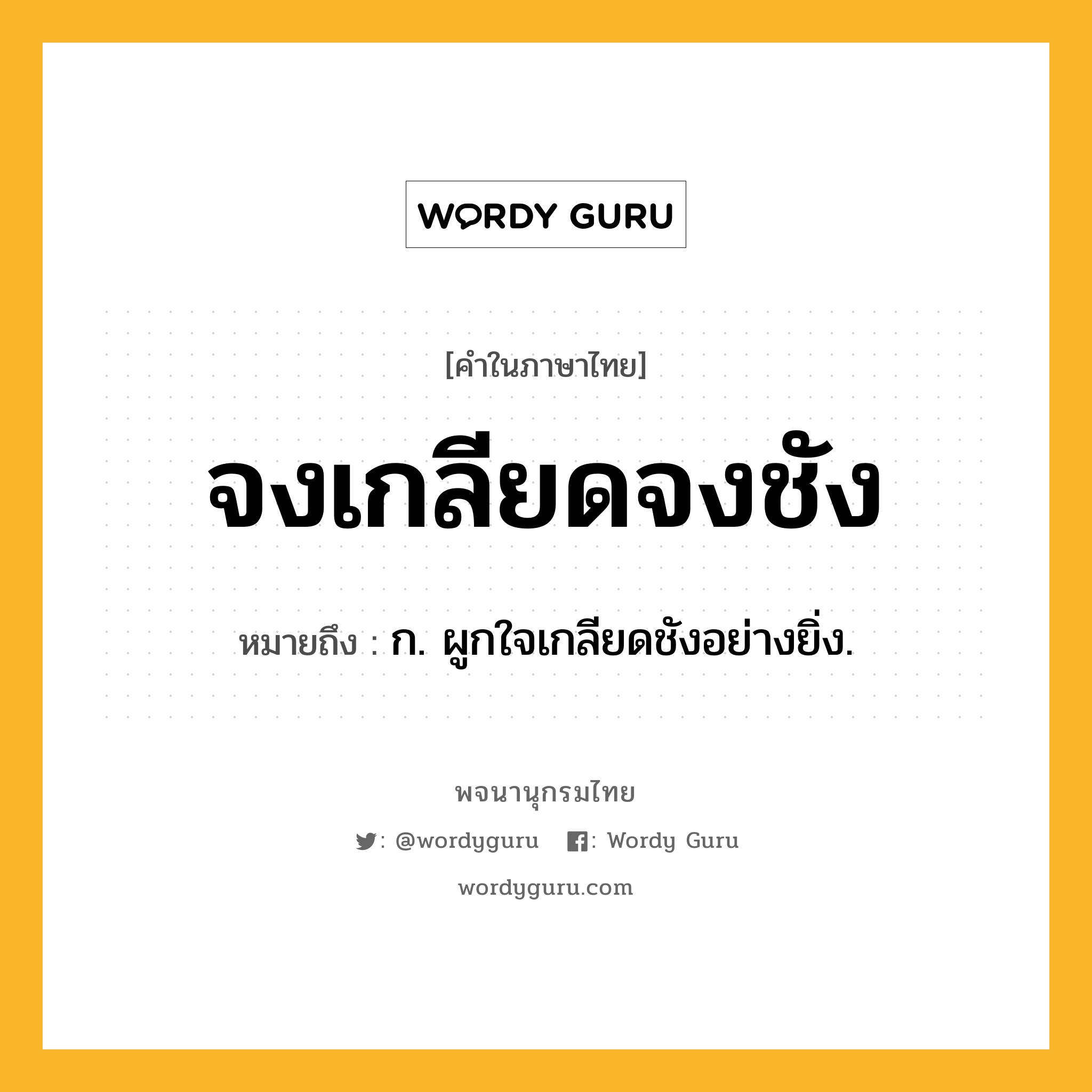 จงเกลียดจงชัง หมายถึงอะไร?, คำในภาษาไทย จงเกลียดจงชัง หมายถึง ก. ผูกใจเกลียดชังอย่างยิ่ง.