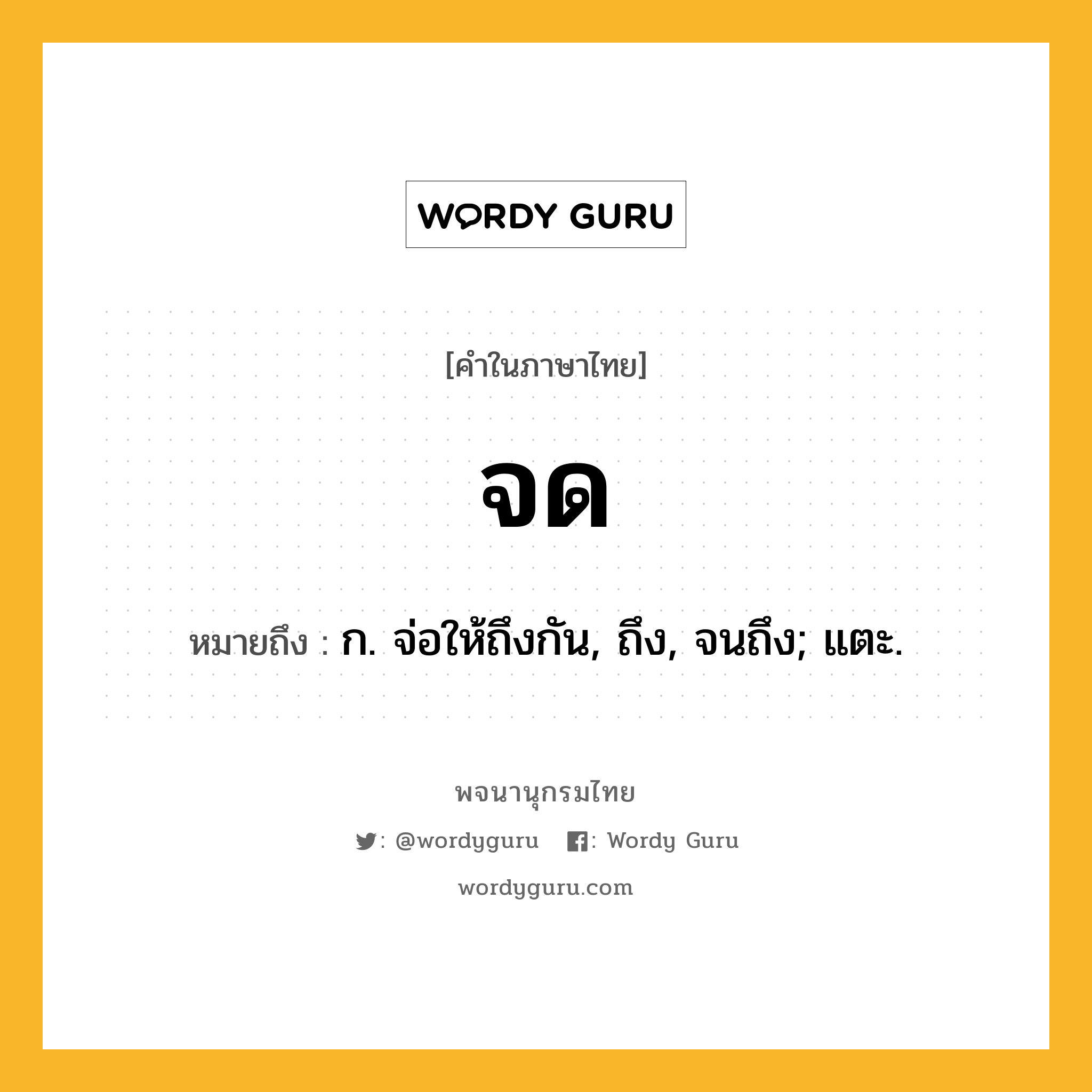 จด หมายถึงอะไร?, คำในภาษาไทย จด หมายถึง ก. จ่อให้ถึงกัน, ถึง, จนถึง; แตะ.