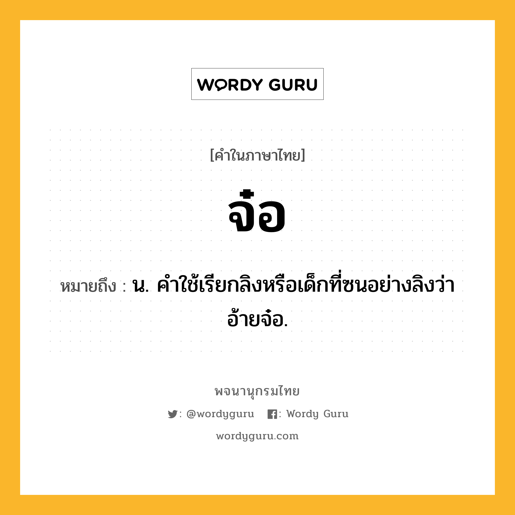 จ๋อ หมายถึงอะไร?, คำในภาษาไทย จ๋อ หมายถึง น. คําใช้เรียกลิงหรือเด็กที่ซนอย่างลิงว่า อ้ายจ๋อ.