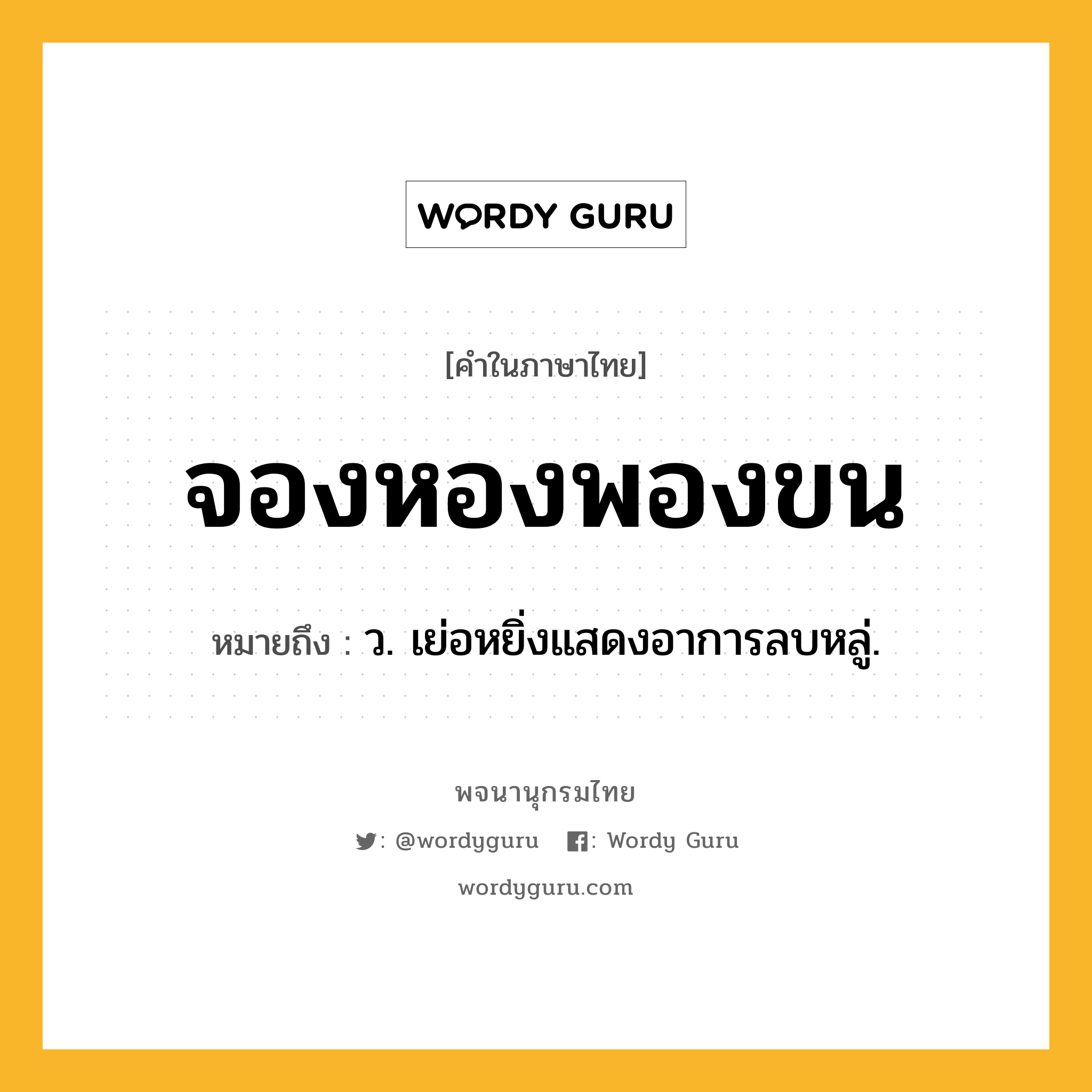 จองหองพองขน หมายถึงอะไร?, คำในภาษาไทย จองหองพองขน หมายถึง ว. เย่อหยิ่งแสดงอาการลบหลู่.