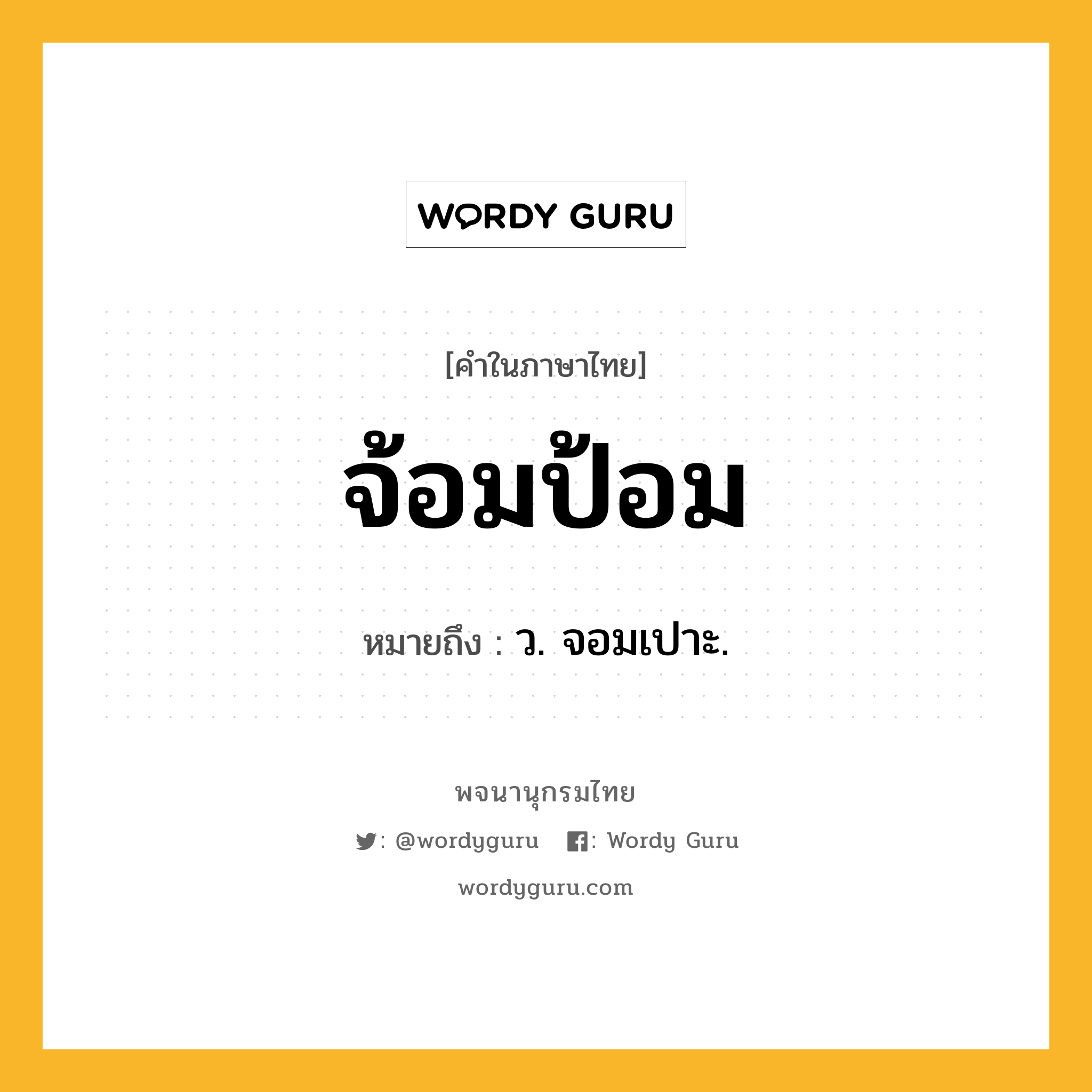 จ้อมป้อม หมายถึงอะไร?, คำในภาษาไทย จ้อมป้อม หมายถึง ว. จอมเปาะ.