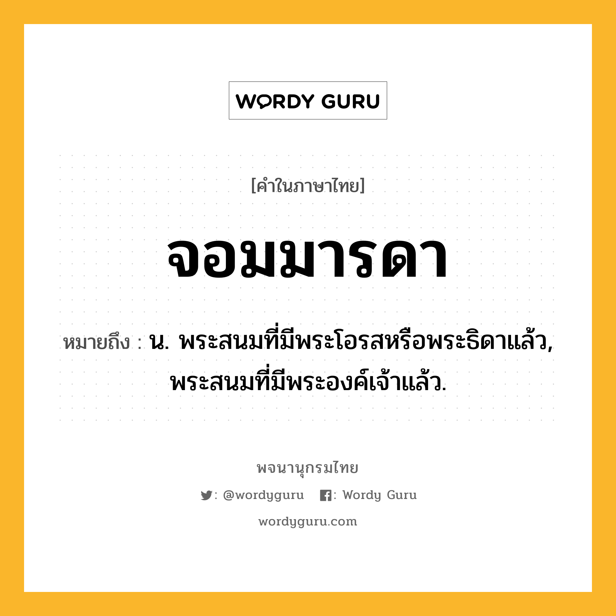 จอมมารดา หมายถึงอะไร?, คำในภาษาไทย จอมมารดา หมายถึง น. พระสนมที่มีพระโอรสหรือพระธิดาแล้ว, พระสนมที่มีพระองค์เจ้าแล้ว.