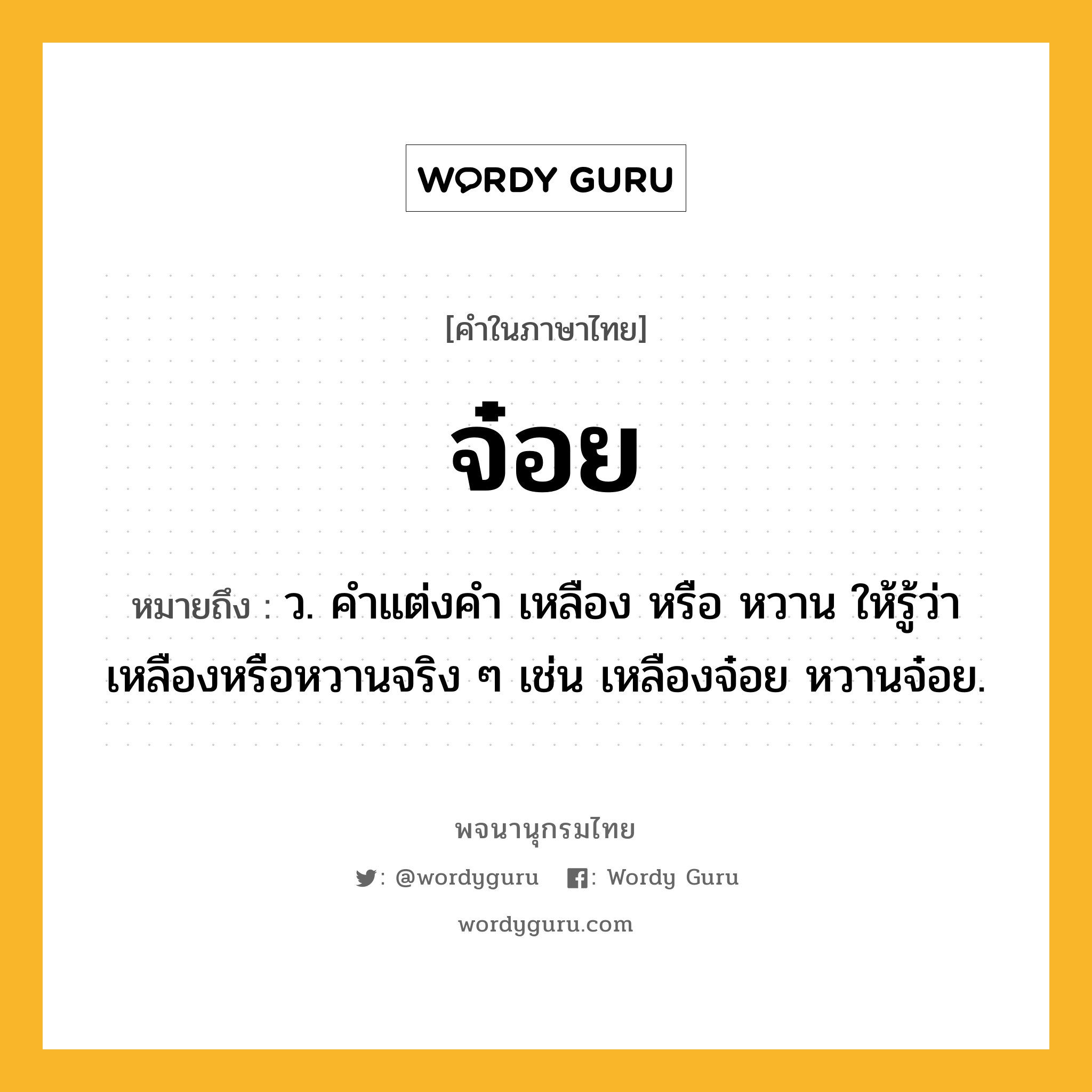 จ๋อย ความหมาย หมายถึงอะไร?, คำในภาษาไทย จ๋อย หมายถึง ว. คําแต่งคํา เหลือง หรือ หวาน ให้รู้ว่าเหลืองหรือหวานจริง ๆ เช่น เหลืองจ๋อย หวานจ๋อย.