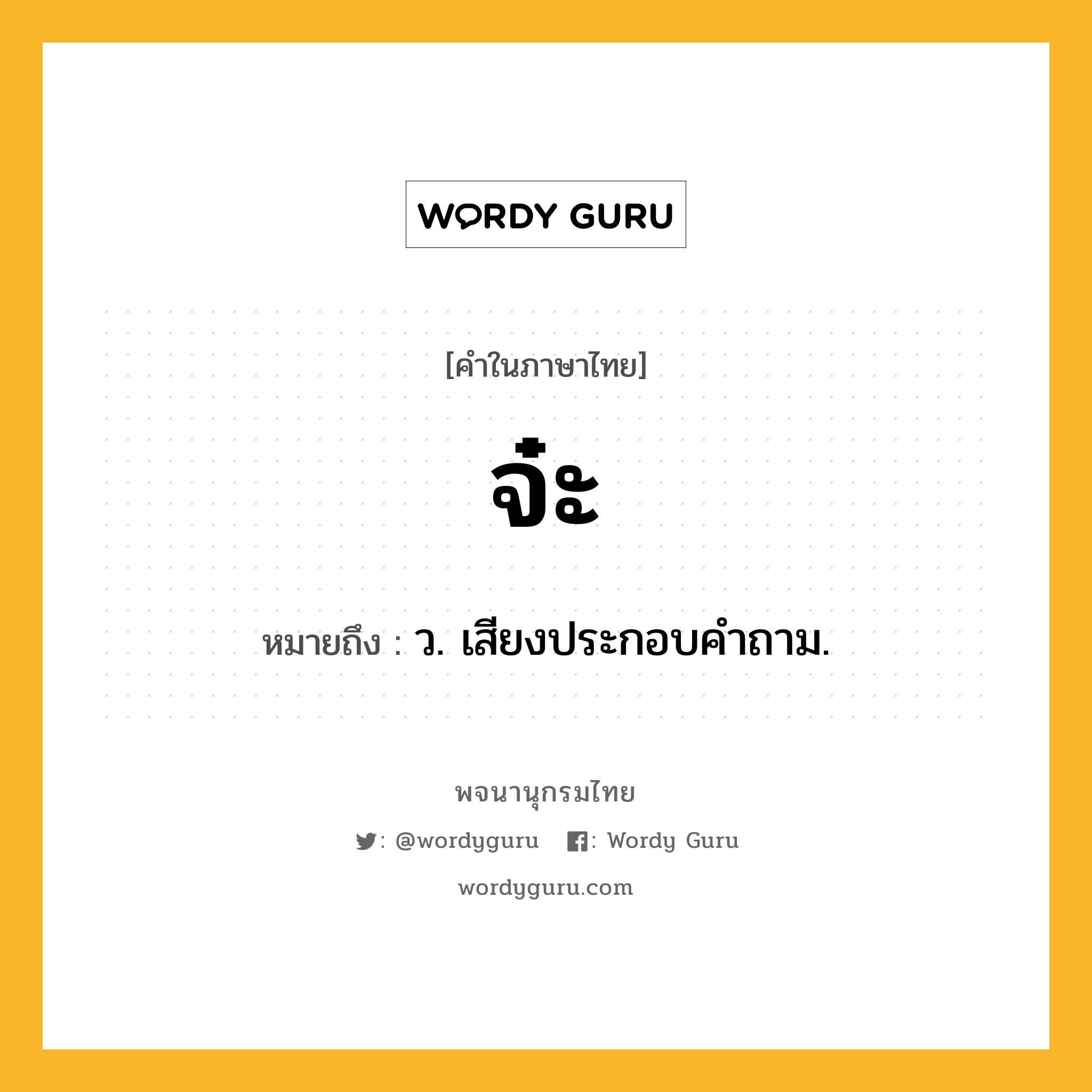 จ๋ะ หมายถึงอะไร?, คำในภาษาไทย จ๋ะ หมายถึง ว. เสียงประกอบคําถาม.