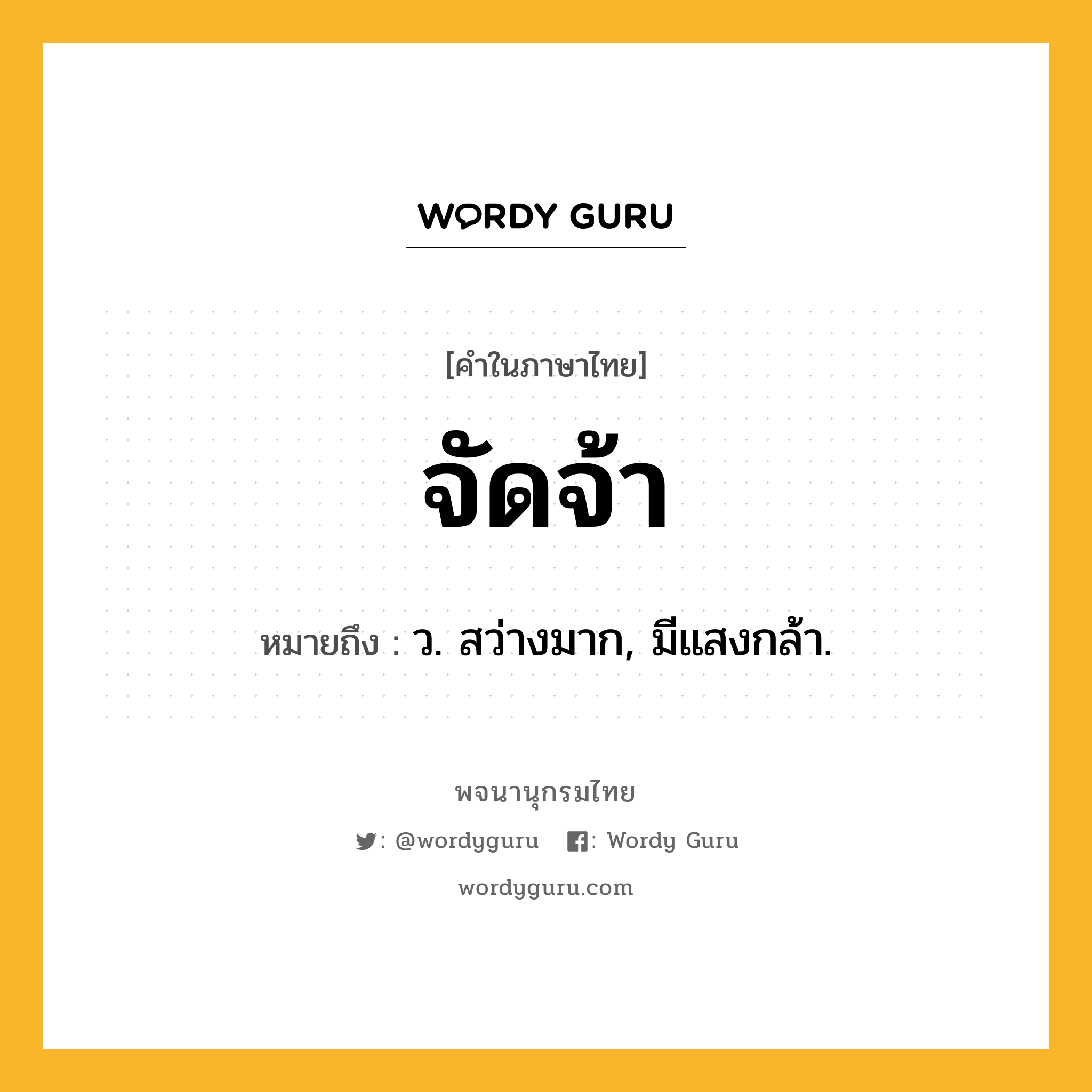 จัดจ้า หมายถึงอะไร?, คำในภาษาไทย จัดจ้า หมายถึง ว. สว่างมาก, มีแสงกล้า.