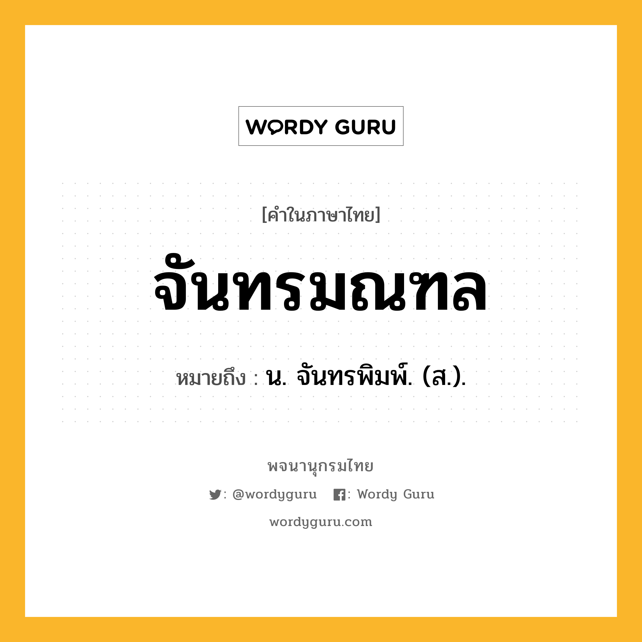 จันทรมณฑล หมายถึงอะไร?, คำในภาษาไทย จันทรมณฑล หมายถึง น. จันทรพิมพ์. (ส.).