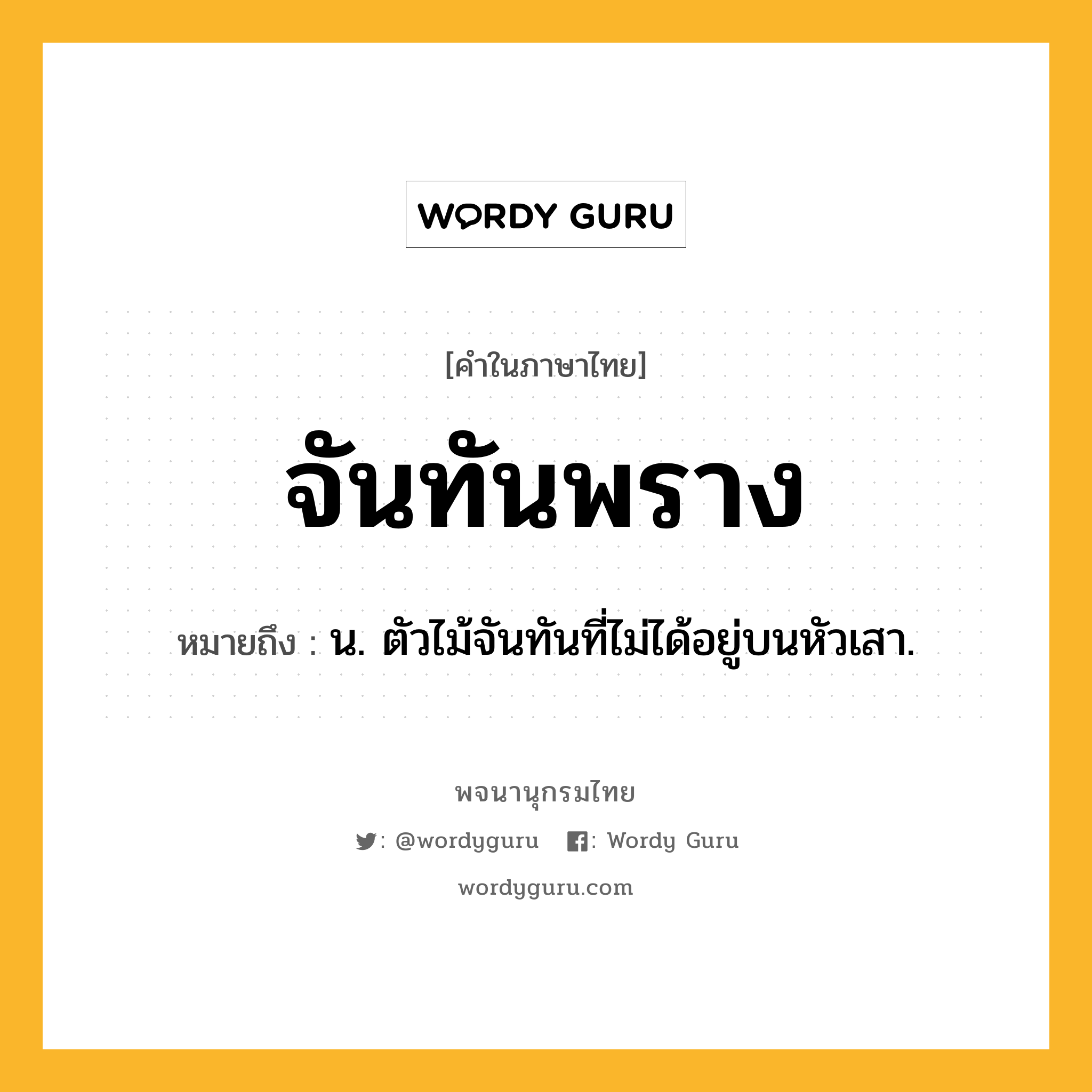 จันทันพราง หมายถึงอะไร?, คำในภาษาไทย จันทันพราง หมายถึง น. ตัวไม้จันทันที่ไม่ได้อยู่บนหัวเสา.