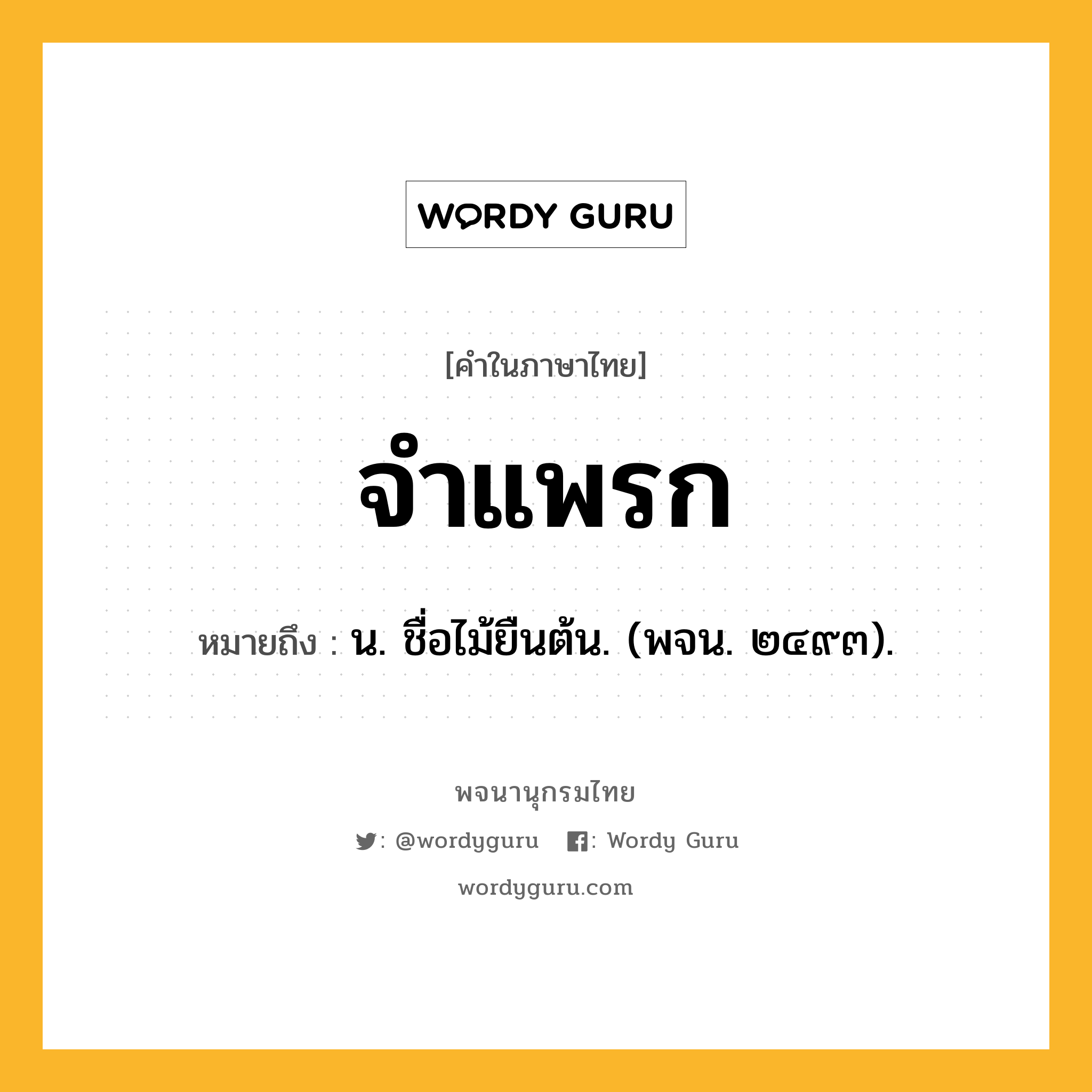 จำแพรก ความหมาย หมายถึงอะไร?, คำในภาษาไทย จำแพรก หมายถึง น. ชื่อไม้ยืนต้น. (พจน. ๒๔๙๓).