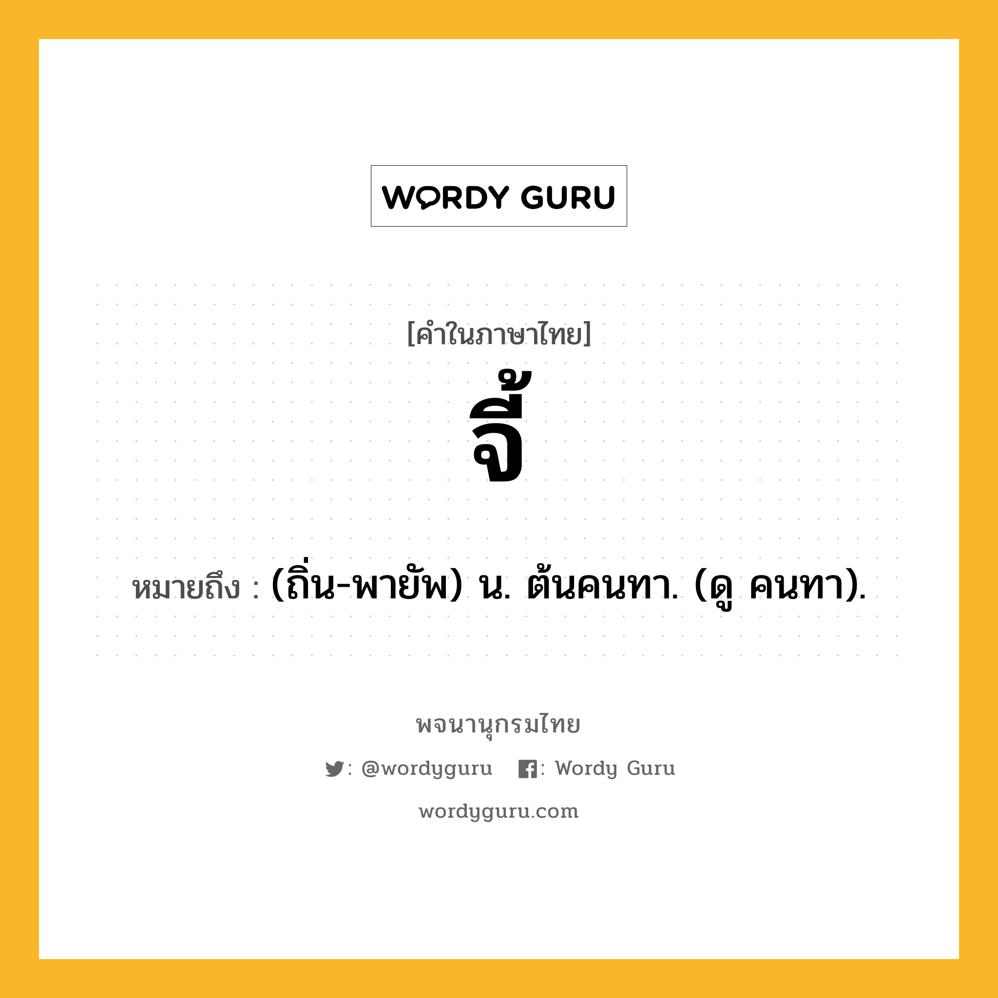 จี้ ความหมาย หมายถึงอะไร?, คำในภาษาไทย จี้ หมายถึง (ถิ่น-พายัพ) น. ต้นคนทา. (ดู คนทา).