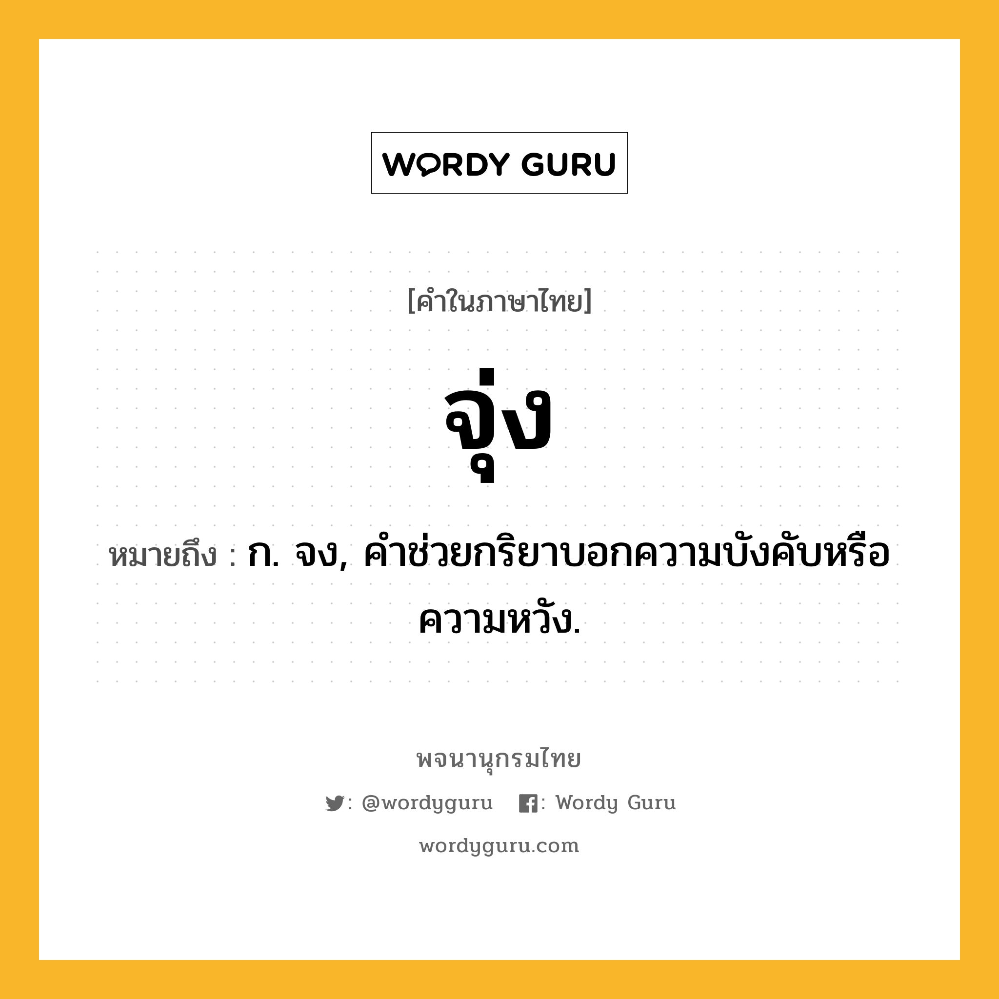 จุ่ง หมายถึงอะไร?, คำในภาษาไทย จุ่ง หมายถึง ก. จง, คําช่วยกริยาบอกความบังคับหรือความหวัง.