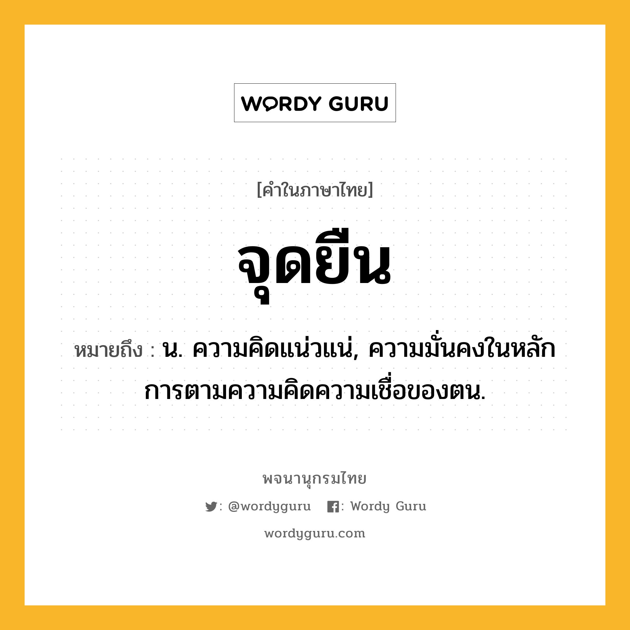 จุดยืน ความหมาย หมายถึงอะไร?, คำในภาษาไทย จุดยืน หมายถึง น. ความคิดแน่วแน่, ความมั่นคงในหลักการตามความคิดความเชื่อของตน.