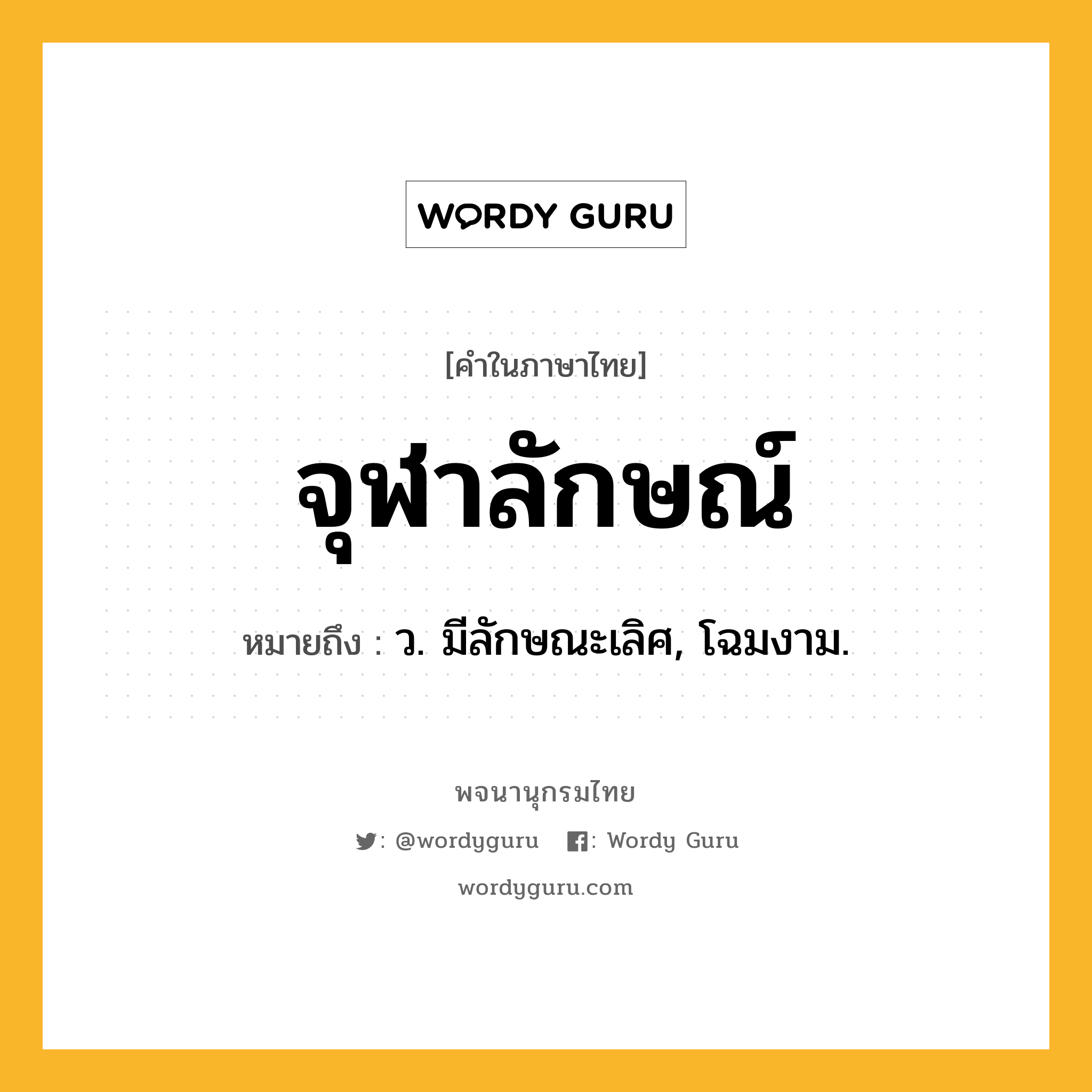 จุฬาลักษณ์ หมายถึงอะไร?, คำในภาษาไทย จุฬาลักษณ์ หมายถึง ว. มีลักษณะเลิศ, โฉมงาม.