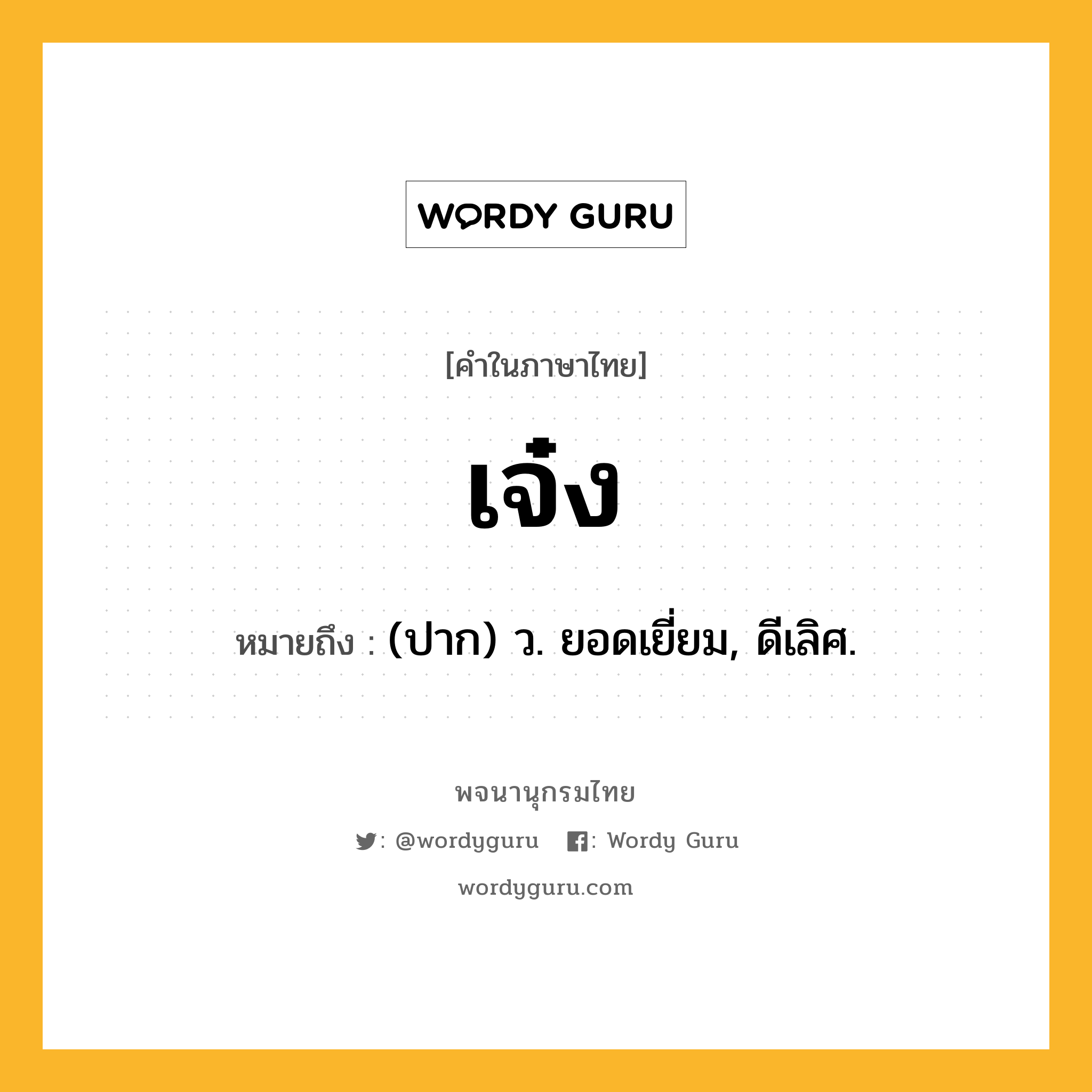 เจ๋ง หมายถึงอะไร?, คำในภาษาไทย เจ๋ง หมายถึง (ปาก) ว. ยอดเยี่ยม, ดีเลิศ.