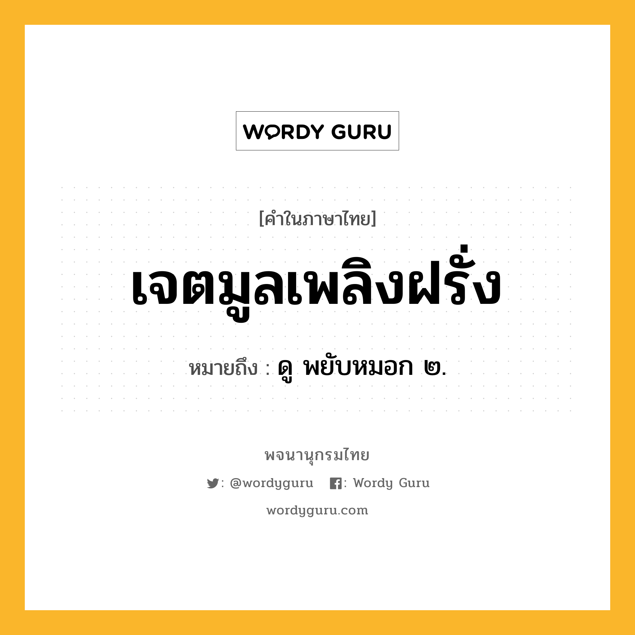 เจตมูลเพลิงฝรั่ง ความหมาย หมายถึงอะไร?, คำในภาษาไทย เจตมูลเพลิงฝรั่ง หมายถึง ดู พยับหมอก ๒.